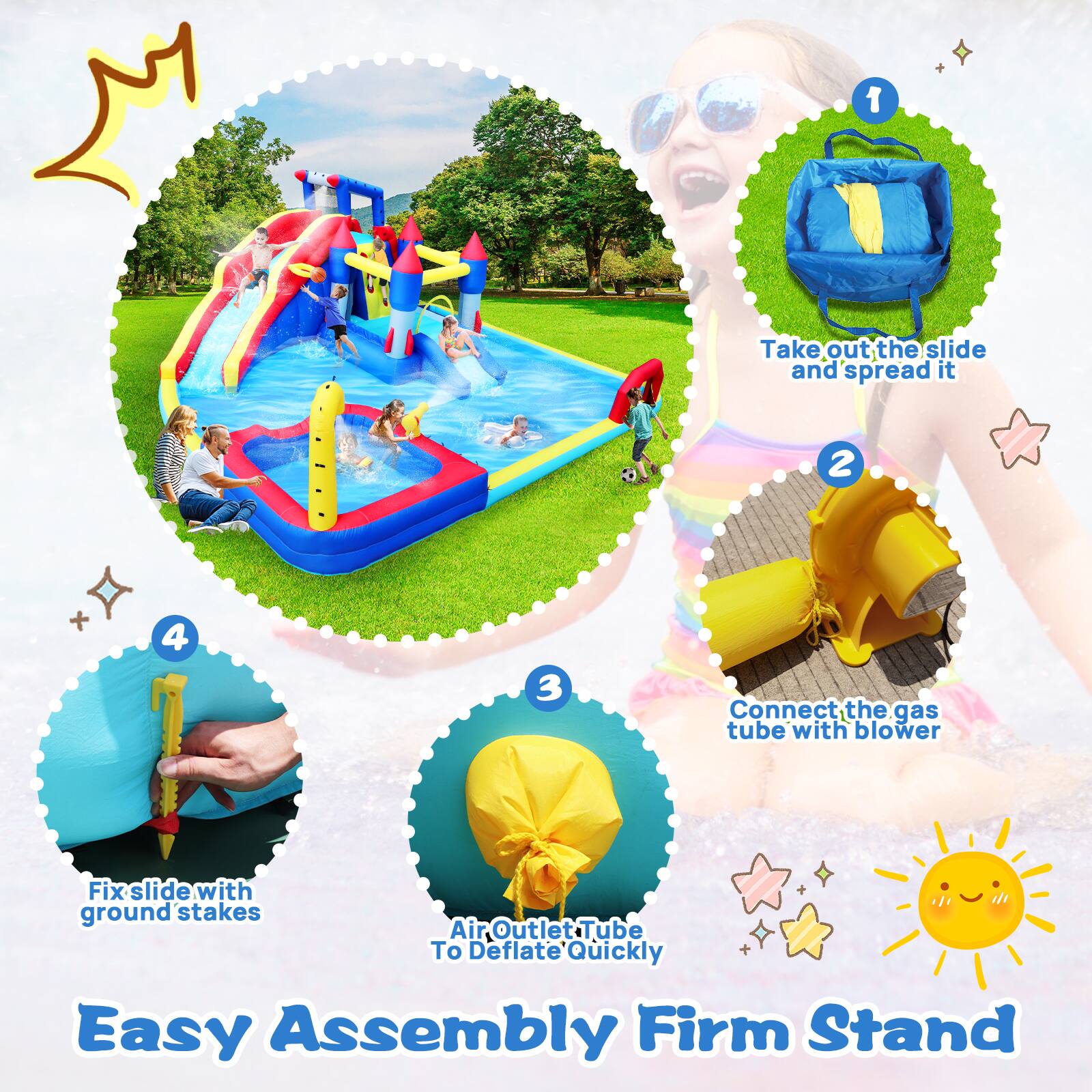 1. Take out the slide and spread it
2. Connect the gas tube with blower
3. Fix slide with ground stakes
4. Air Outlet Tube To Deflate Quickly
Easy Assembly Firm Stand