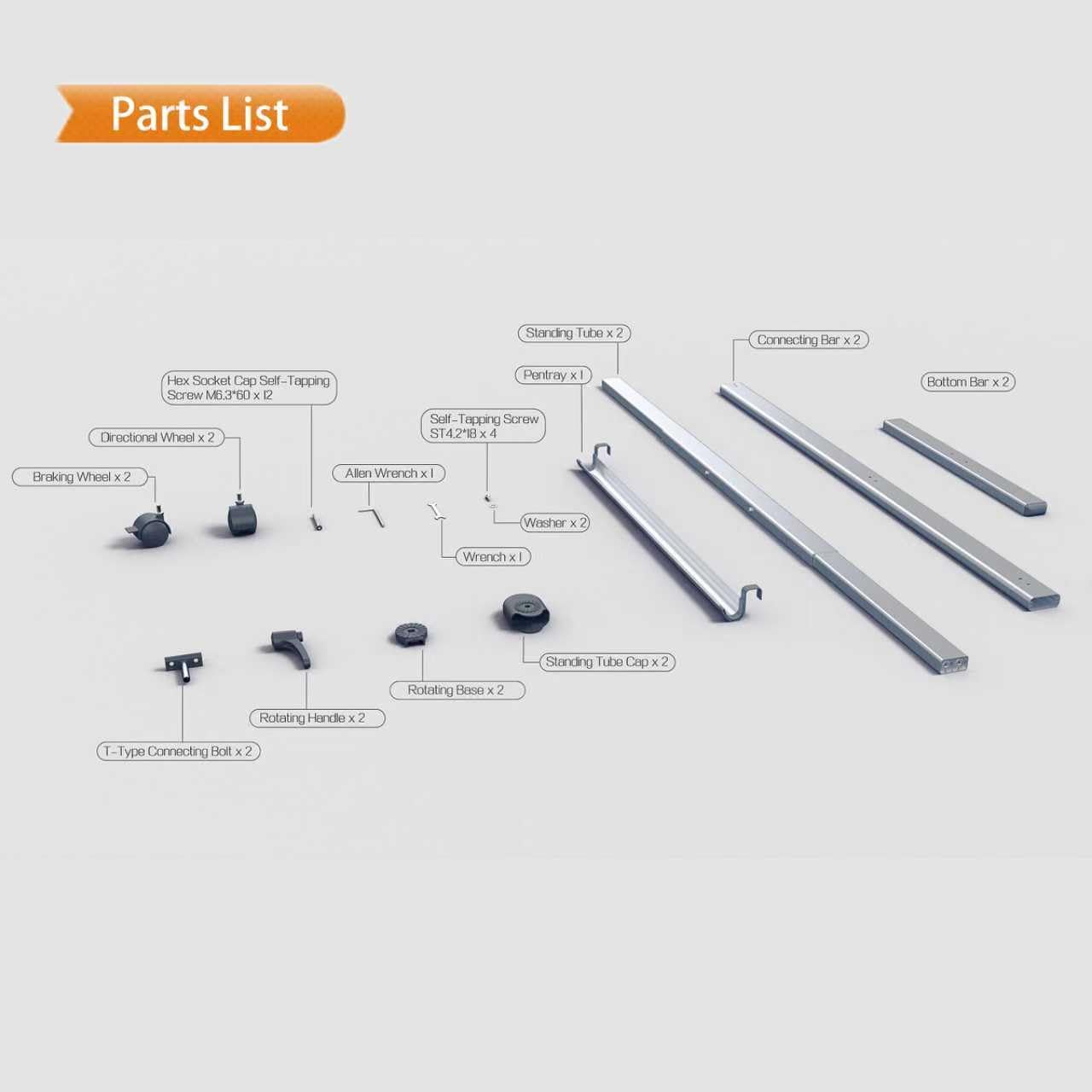 Parts List

- Standing Tube x 2
- Connecting Bar x 2
- Bottom Bar x 2
- Standing Tube Cap x 2
- Rotating Base x 2
- Rotating Handle x 2
- T-Type Connecting Bolt x 2
- Directional Wheel x 2
- Braking Wheel x 2
- Hex Socket Cap Self-Tapping Screw M6.360 x 12
- Self-Tapping Screw ST4.218 x 4
- Allen Wrench x 1
- Wrench x 1
- Washer x 2