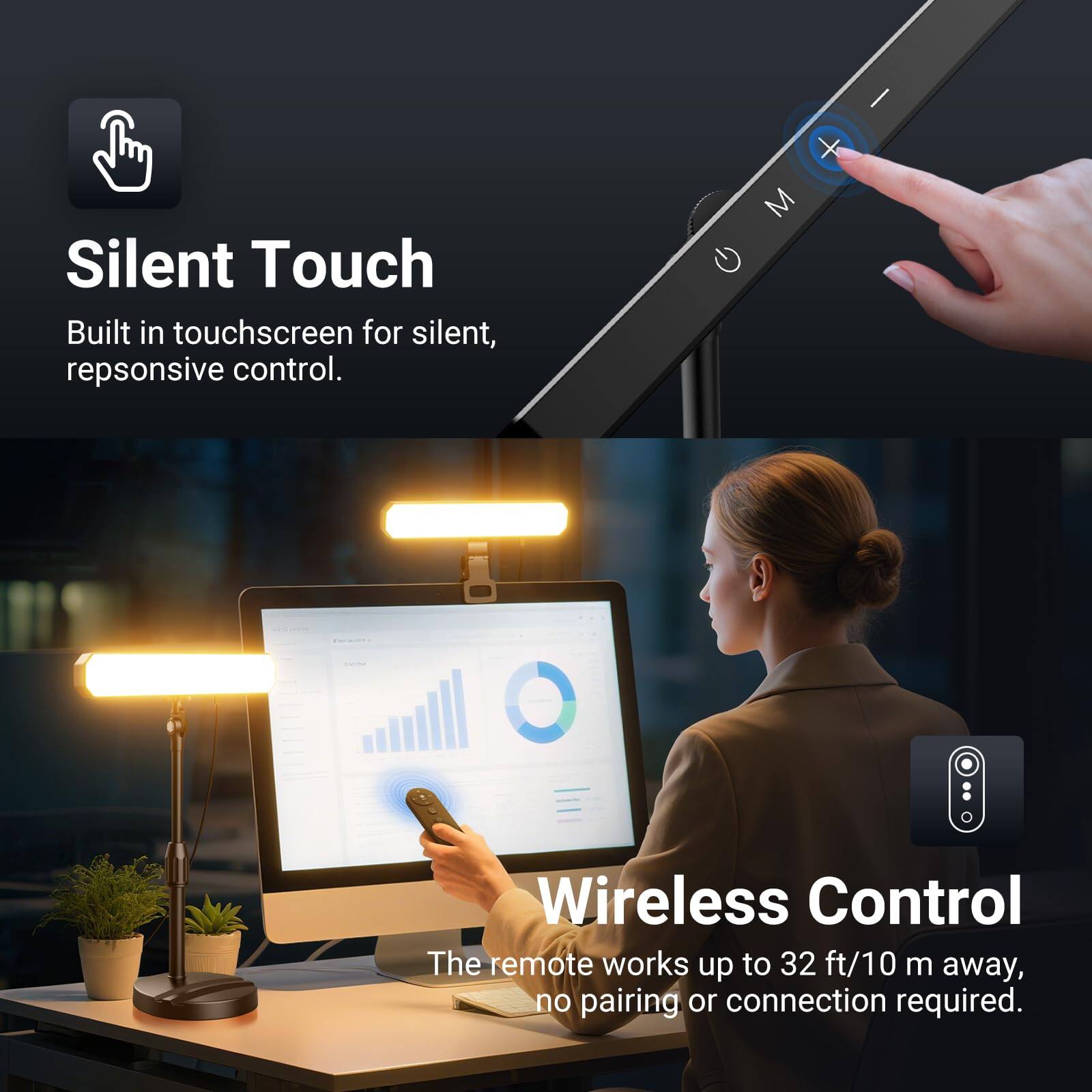 Silent Touch  
Built in touchscreen for silent, responsive control.  

Wireless Control  
The remote works up to 32 ft/10 m away, no pairing or connection required.
