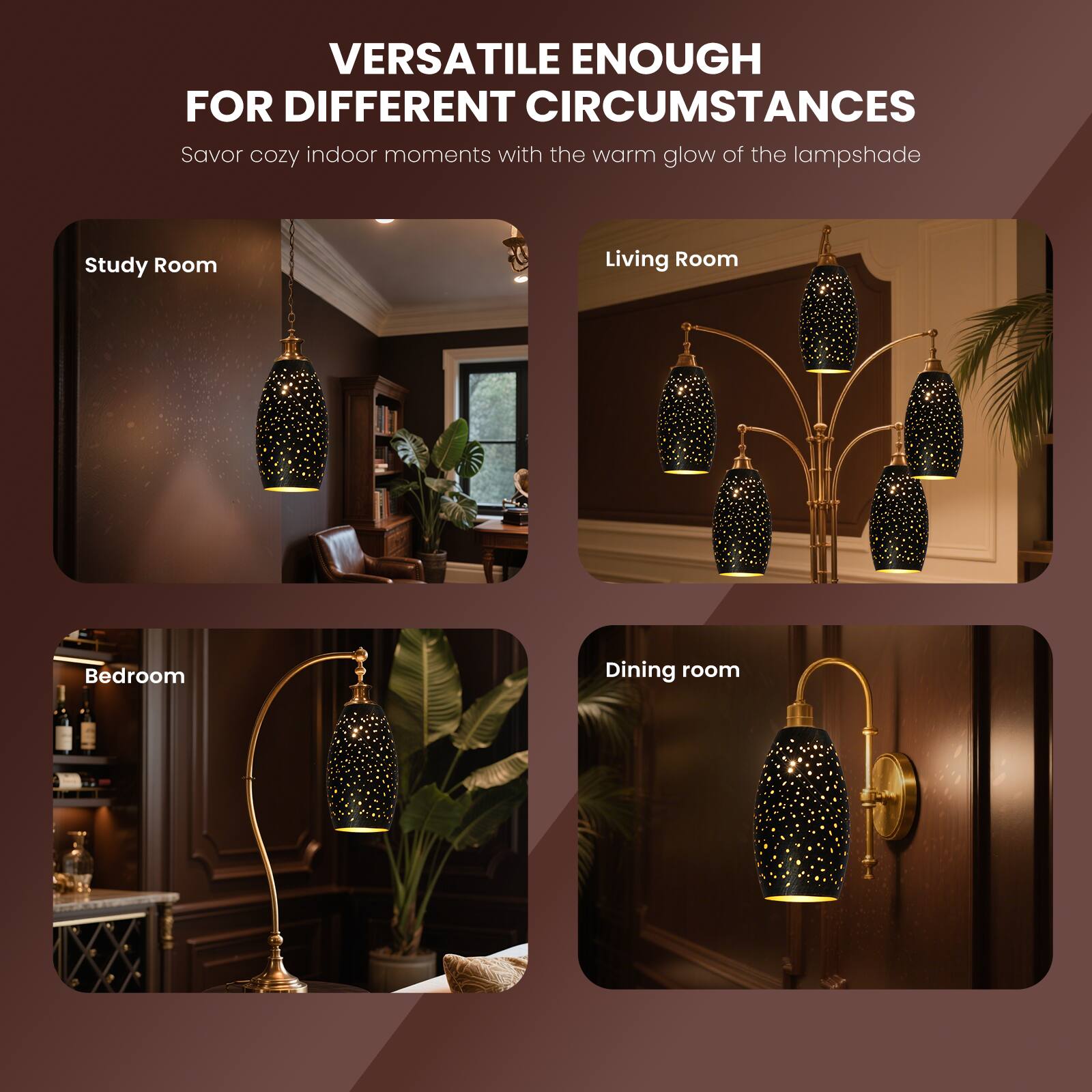 VERSATILE ENOUGH FOR DIFFERENT CIRCUMSTANCES

Savor cozy indoor moments with the warm glow of the lampshade

Study Room
Living Room
Bedroom
Dining room