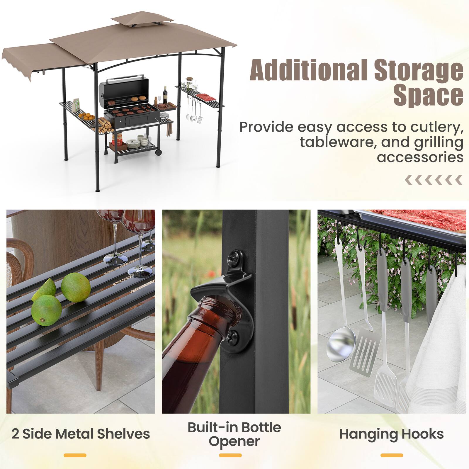 Additional Storage Space  
Provide easy access to cutlery, tableware, and grilling accessories

2 Side Metal Shelves  
Built-in Bottle Opener  
Hanging Hooks