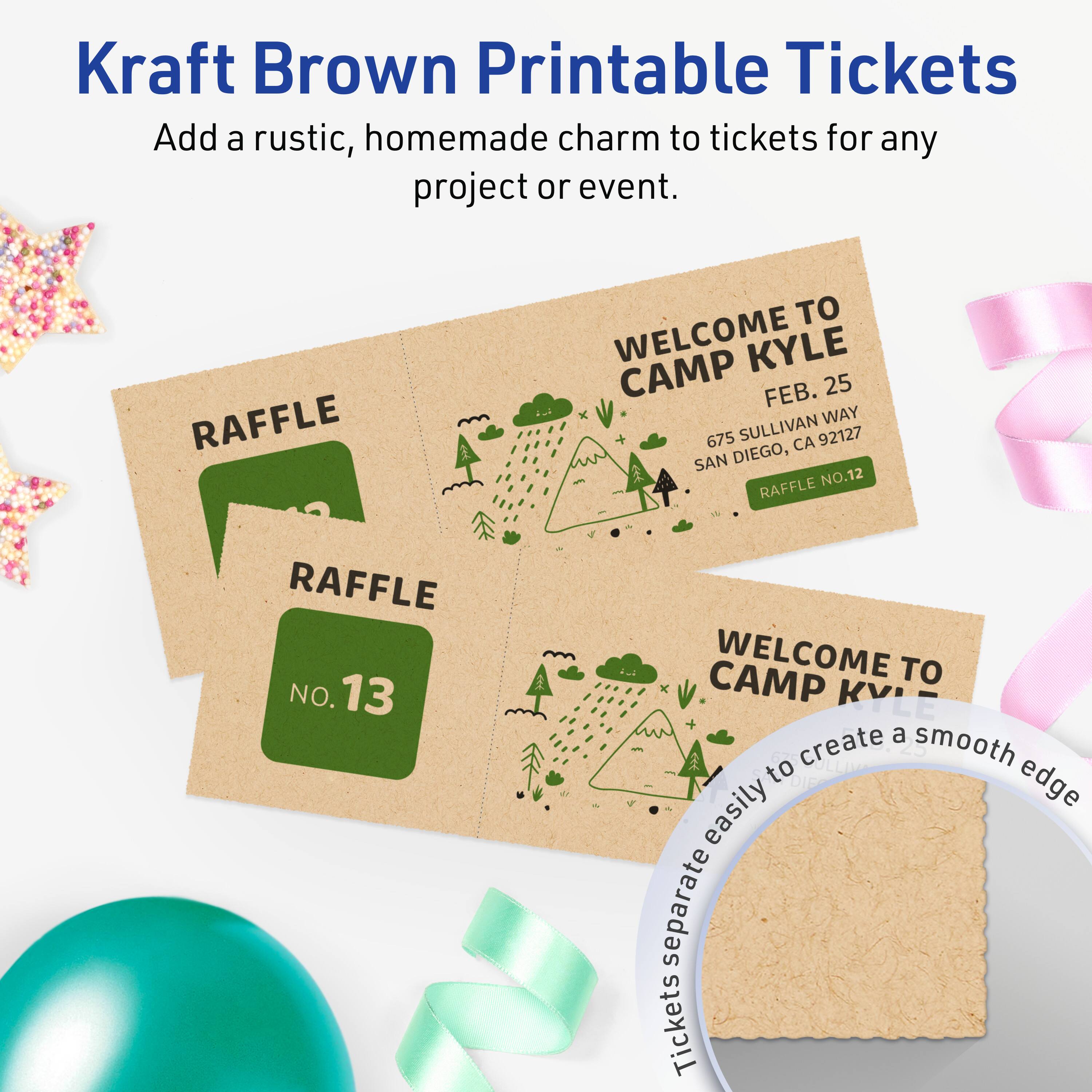 Kraft Brown Printable Tickets  
Add a rustic, homemade charm to tickets for any project or event.

RAFFLE TO WELCOME KYLE CAMP  
FEB. 25  
675 SULLIVAN WAY  
SAN DIEGO, CA 92127  

WELCOME TO CAMP KYLE  
FEB. 25  
675 SULLIVAN WAY  
SAN DIEGO, CA 92127  
RAFFLE NO.12  

RAFFLE  
NO.13  

Tickets separate easily to create a smooth edge.
