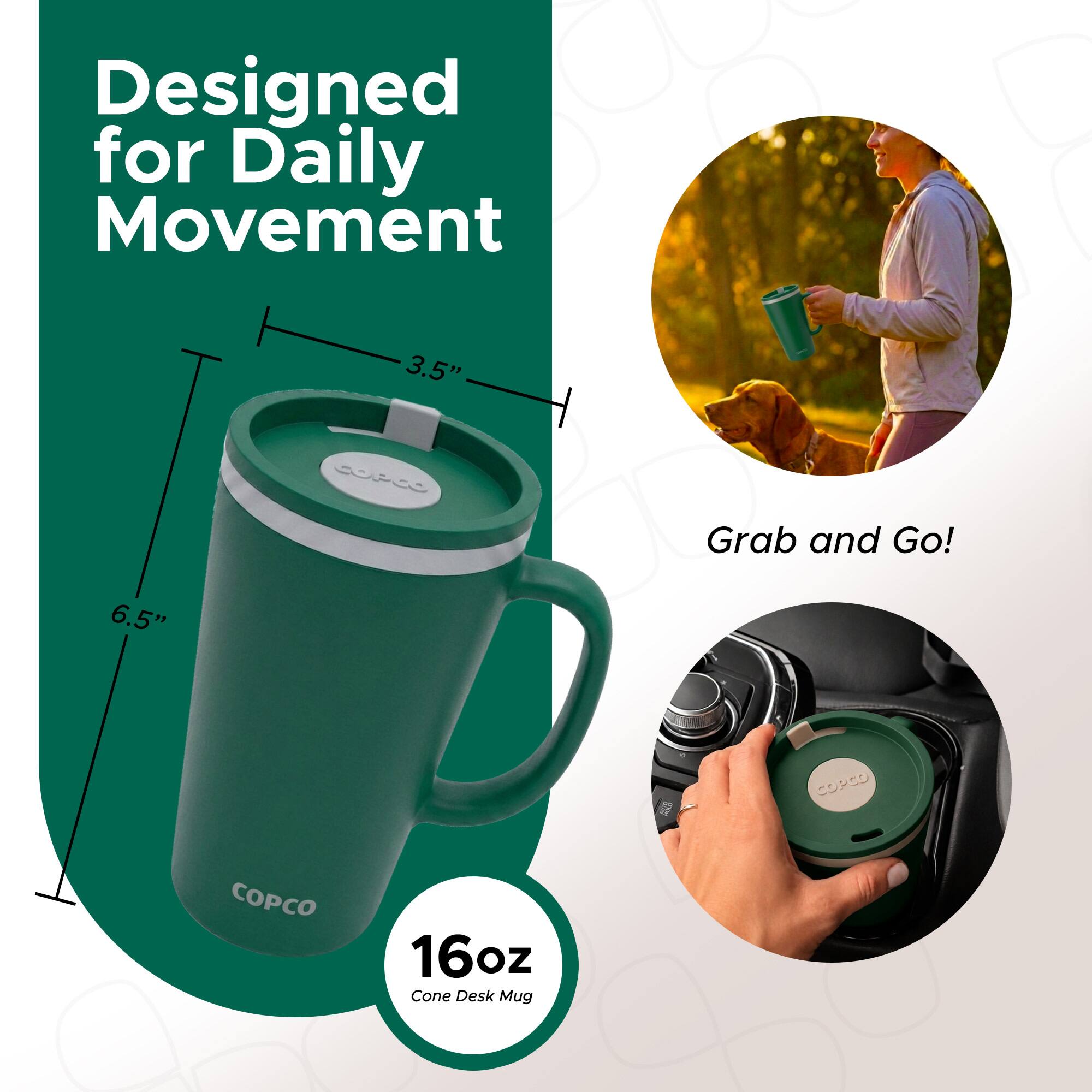 Designed for Daily Movement  
3.5" Grab and Go!  
6.5" COPCO 16oz Cone Desk Mug