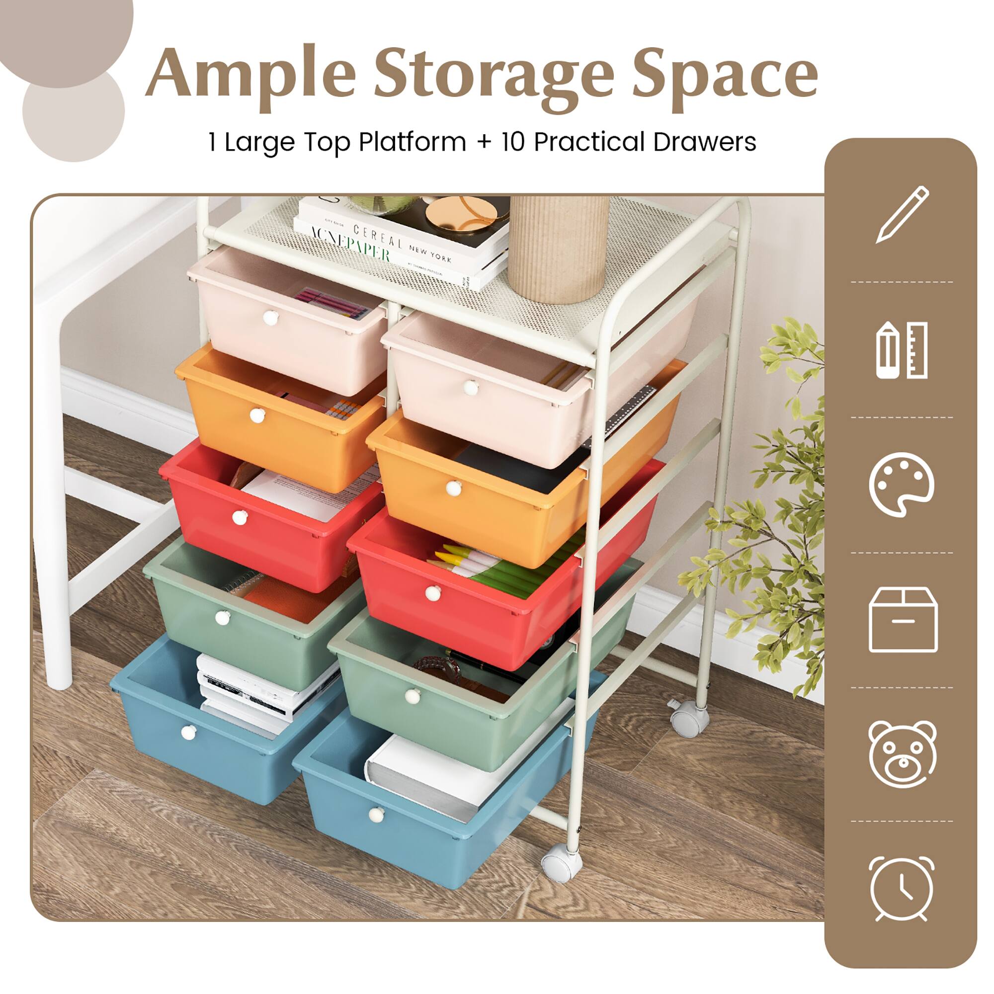 Ample Storage Space  
1 Large Top Platform + 10 Practical Drawers