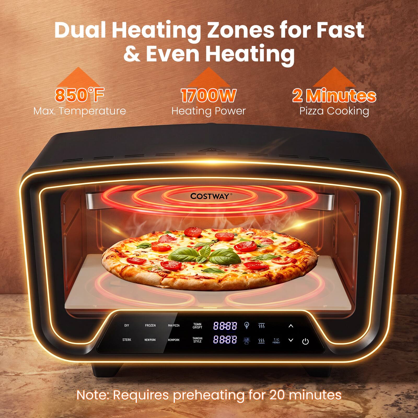 Dual Heating Zones for Fast & Even Heating  
850°F  
1700W  
2 Minutes  
Max. Temperature Heating Power Pizza Cooking  
COSTWAY  
Note: Requires preheating for 20 minutes