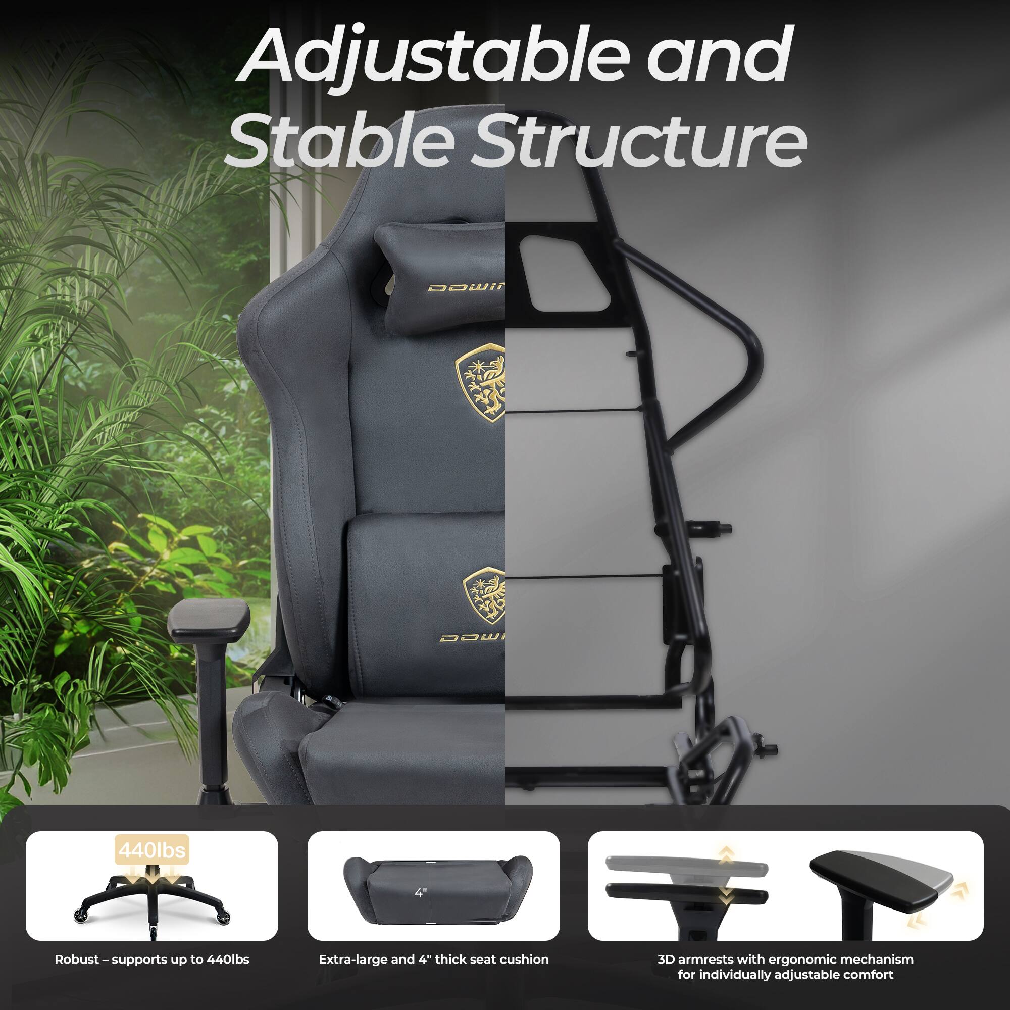 Adjustable and Stable Structure

- Robust - supports up to 440lbs
- Extra-large and 4" thick seat cushion
- 3D armrests with ergonomic mechanism for individually adjustable comfort