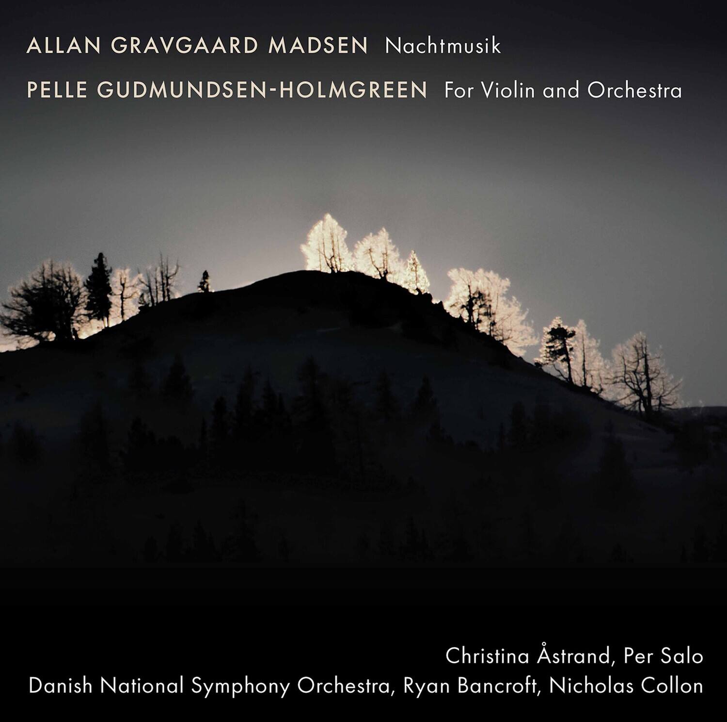 ALLAN GRAVGAARD MADSEN  
Nacht Musik  

PELLE GUDMUNDSEN-HOLMGREEN  
For Violin and Orchestra  

Christina Åstrand, Per Salo  
Danish National Symphony Orchestra, Ryan Bancroft, Nicholas Collon