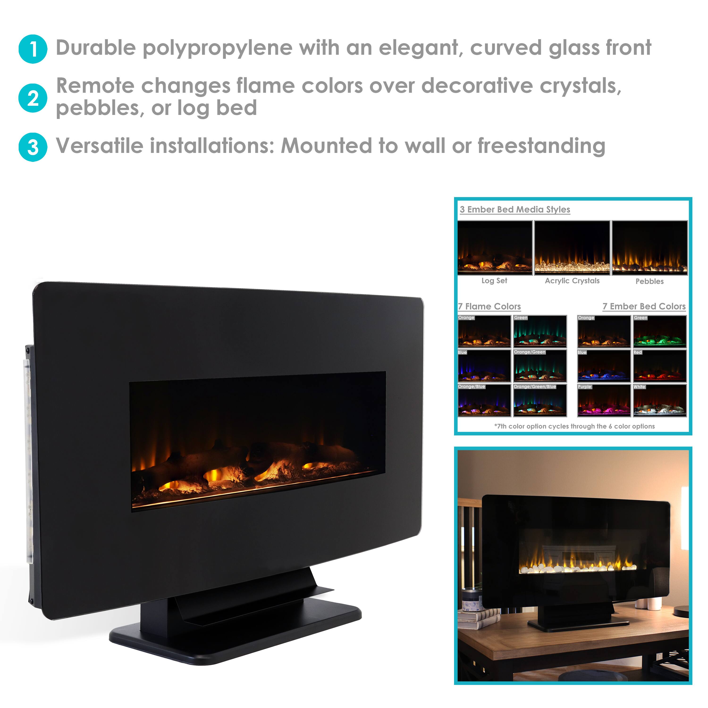 1. Durable polypropylene with an elegant, curved glass front
2. Remote changes flame colors over decorative crystals, pebbles, or log bed
3. Versatile installations: Mounted to wall or freestanding

3 Ember Bed Media Styles:
- Log Set
- Acrylic Crystals
- Pebbles

7 Flame Colors:
- [Images of flame colors]

7 Ember Bed Colors:
- [Images of ember bed colors]

*7th color option cycles through the 6 color options