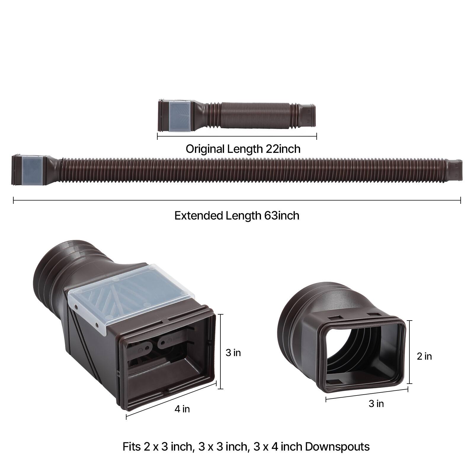 Original Length 22inch
Extended Length 63inch
3 in
2 in
4 in
3 in
Fits 2 x 3 inch, 3 x 3 inch, 3 x 4 inch Downspouts