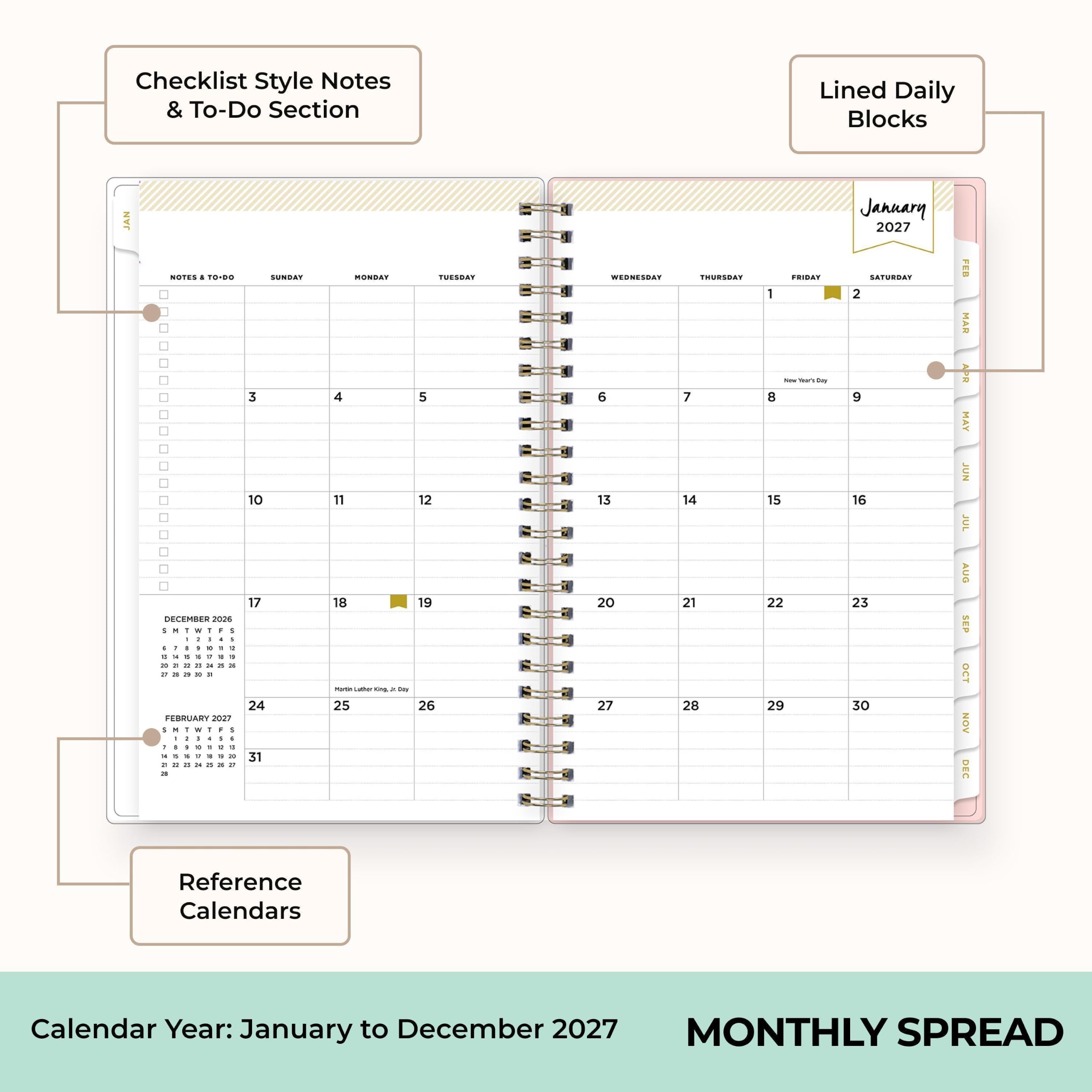 Checklist Style Notes & To-Do Section  
Lined Daily Blocks  
JAN  
NOTES & TO-DO  
SUNDAY 3 10 17 24 31  
MONDAY 4 11 18 25  
TUESDAY 5 12 19 26  
WEDNESDAY 6 13 20 27  
THURSDAY 7 14 21 28  
FRIDAY 8 15 22 29  
SATURDAY 2 9 16 23 30  
DECEMBER 2026  
1 2 3 4 5 6 7  
8 9 10 11 12 13 14  
15 16 17 18 19 20 21  
22 23 24 25 26 27 28  
29 30 31  
FEBRUARY 2027  
1 2 3 4 5 6 7  
8 9