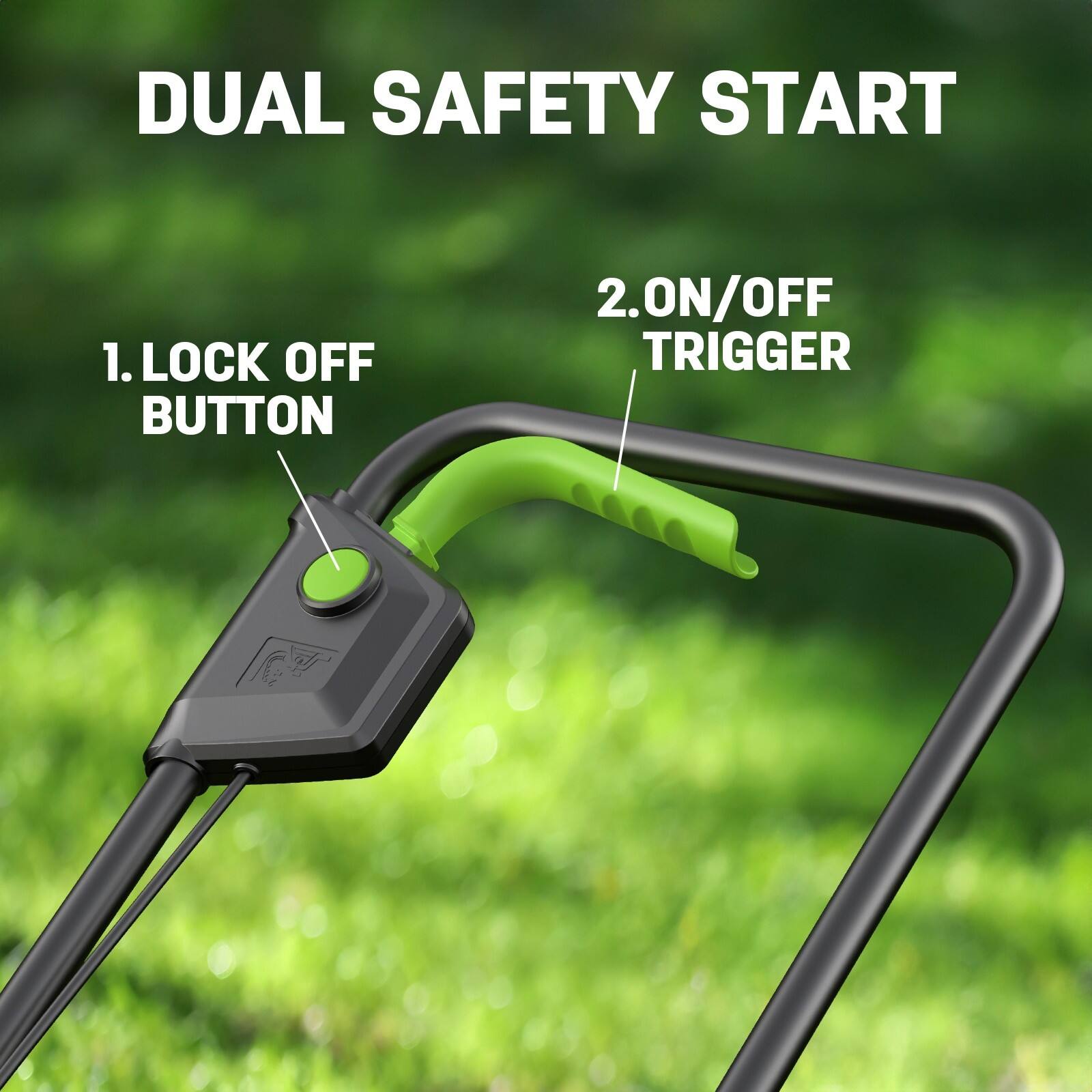 DUAL SAFETY START  
1. LOCK OFF BUTTON  
2. ON/OFF TRIGGER