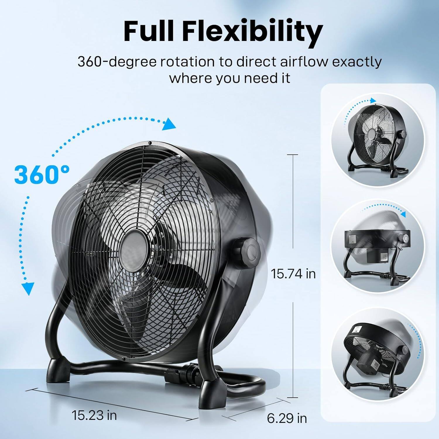 Full Flexibility  
360-degree rotation to direct airflow exactly where you need it  

360°  

15.74 in  
15.23 in  
6.29 in