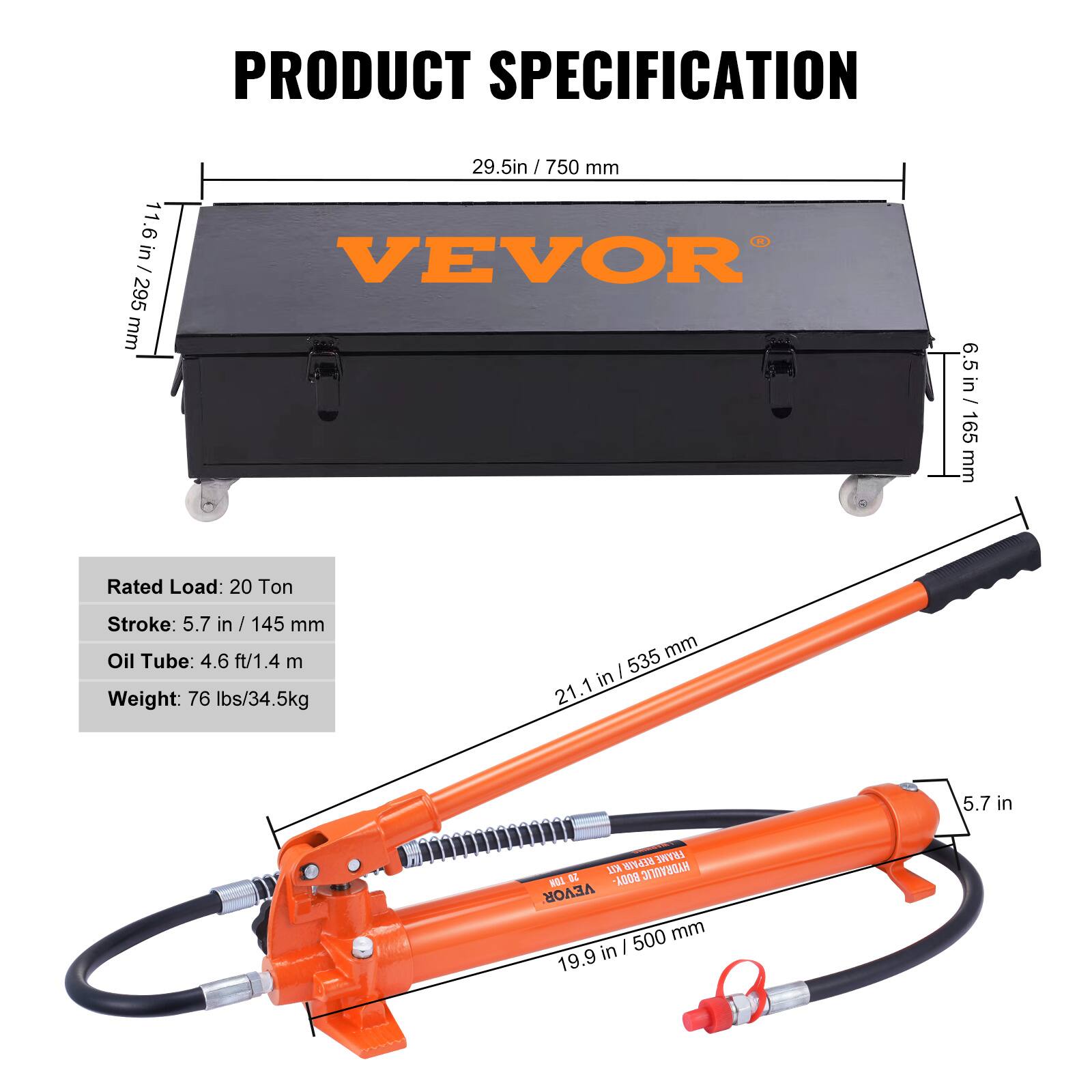 PRODUCT SPECIFICATION

- 11.6 in / 295 mm
- 29.5 in / 750 mm
- 6.5 in / 165 mm
- Rated Load: 20 Ton
- Stroke: 5.7 in / 145 mm
- Oil Tube: 4.6 ft / 1.4 m
- Weight: 76 lbs / 34.5 kg
- 21.1 in / 535 mm
- 19.9 in / 500 mm