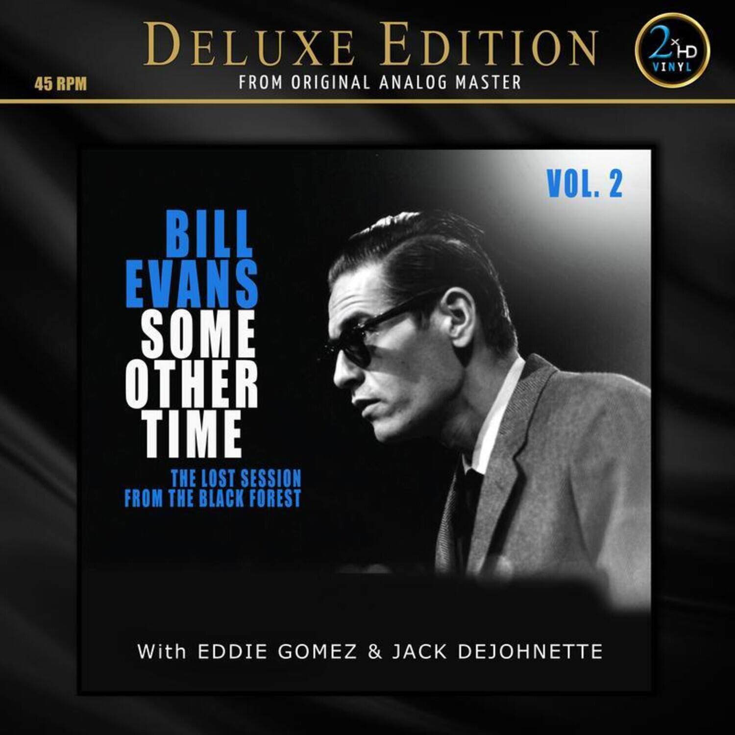 Deluxe Edition  
45 RPM  
From Original Analog Master  

Bill Evans  
Some Other Time  
The Lost Session from the Black Forest  

With Eddie Gomez & Jack DeJohnette  

Vol. 2  

2x HD Vinyl