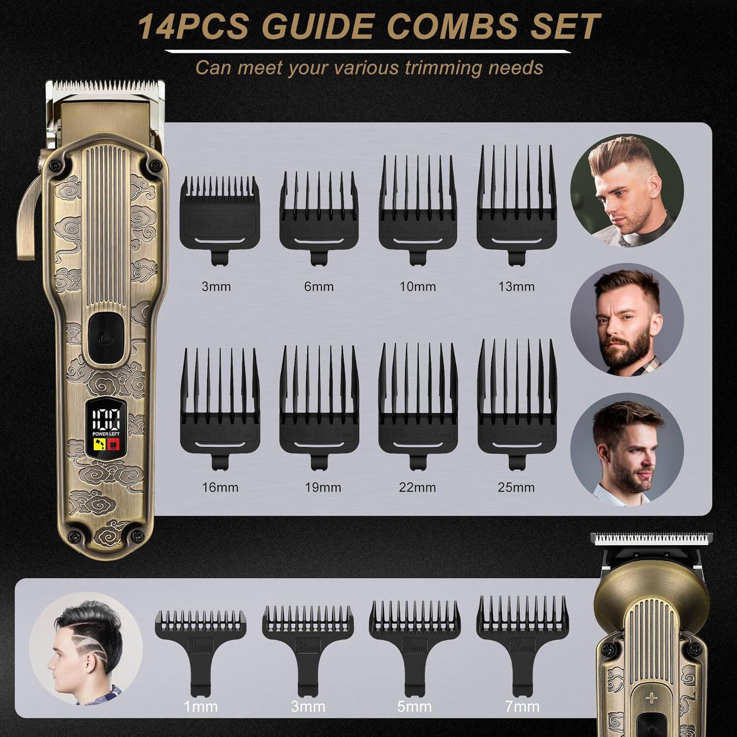 14PCS GUIDE COMBS SET  
Can meet your various trimming needs

3mm  
6mm  
10mm  
13mm  
16mm  
19mm  
22mm  
25mm  
1mm  
3mm  
5mm  
7mm