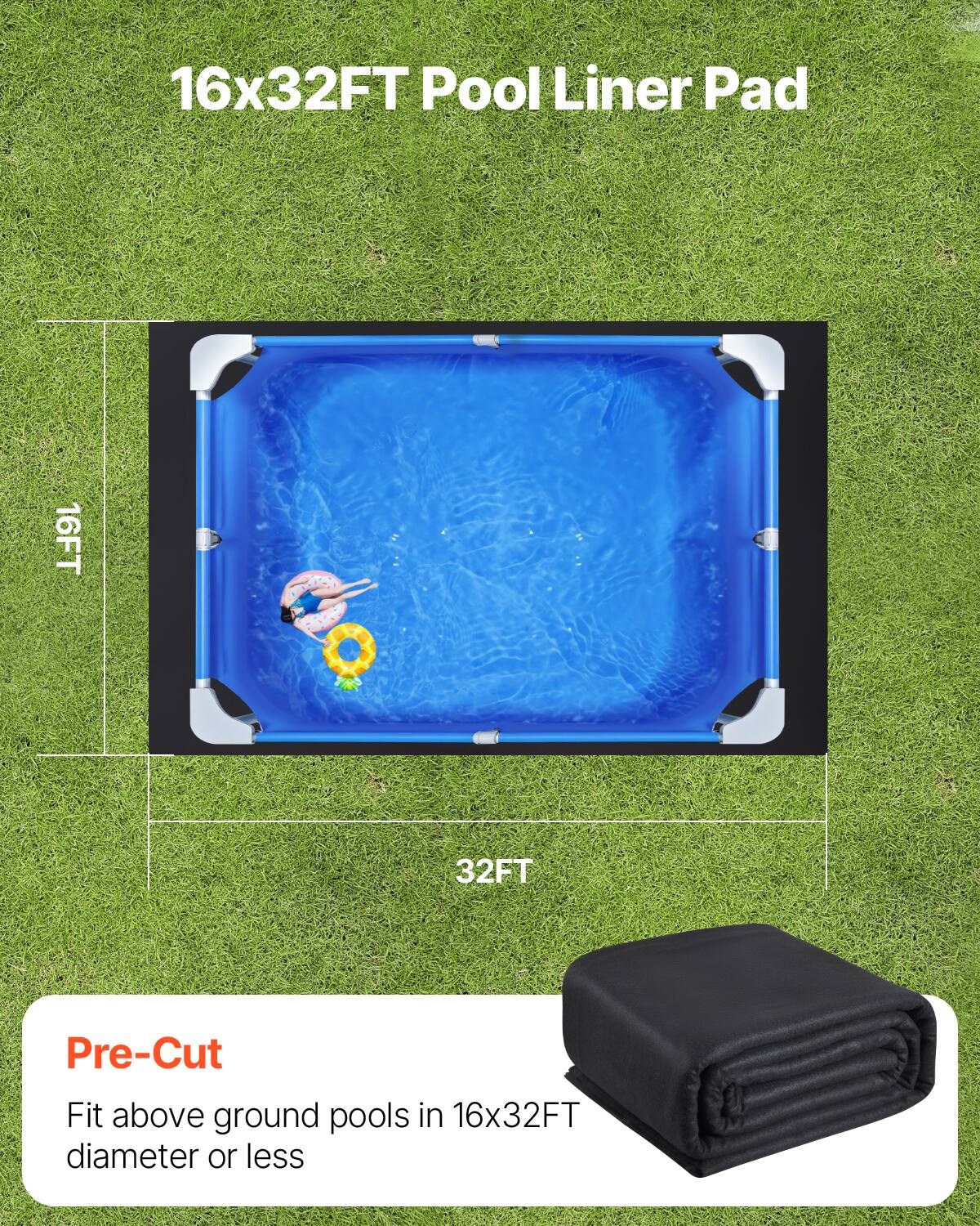 16x32FT Pool Liner Pad

Pre-Cut  
Fit above ground pools in 16x32FT diameter or less