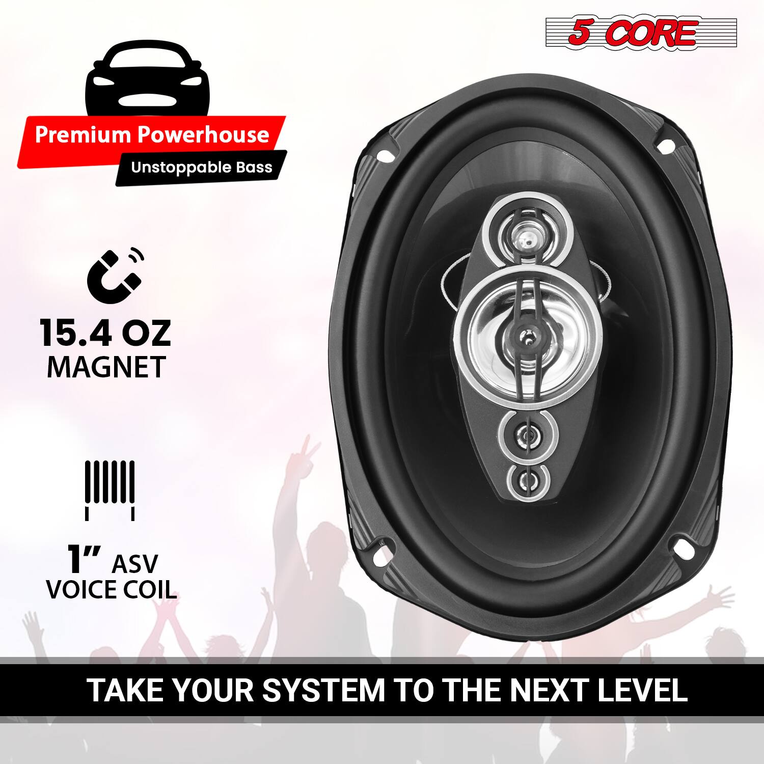 5 CORE Premium Powerhouse Unstoppable Bass  
15.4 OZ MAGNET  
1" ASV VOICE COIL  
TAKE YOUR SYSTEM TO THE NEXT LEVEL