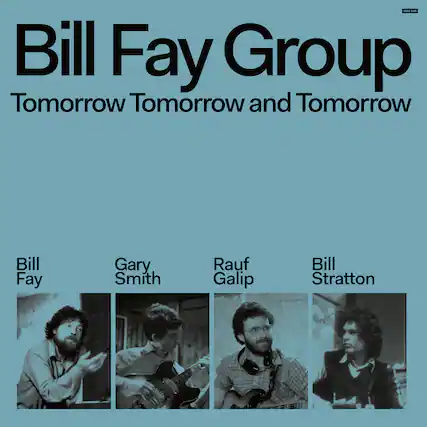 Bill Fay Group
Tomorrow Tomorrow and Tomorrow
Bill Fay
Gary Smith
Rauf Galip
Bill Stratton