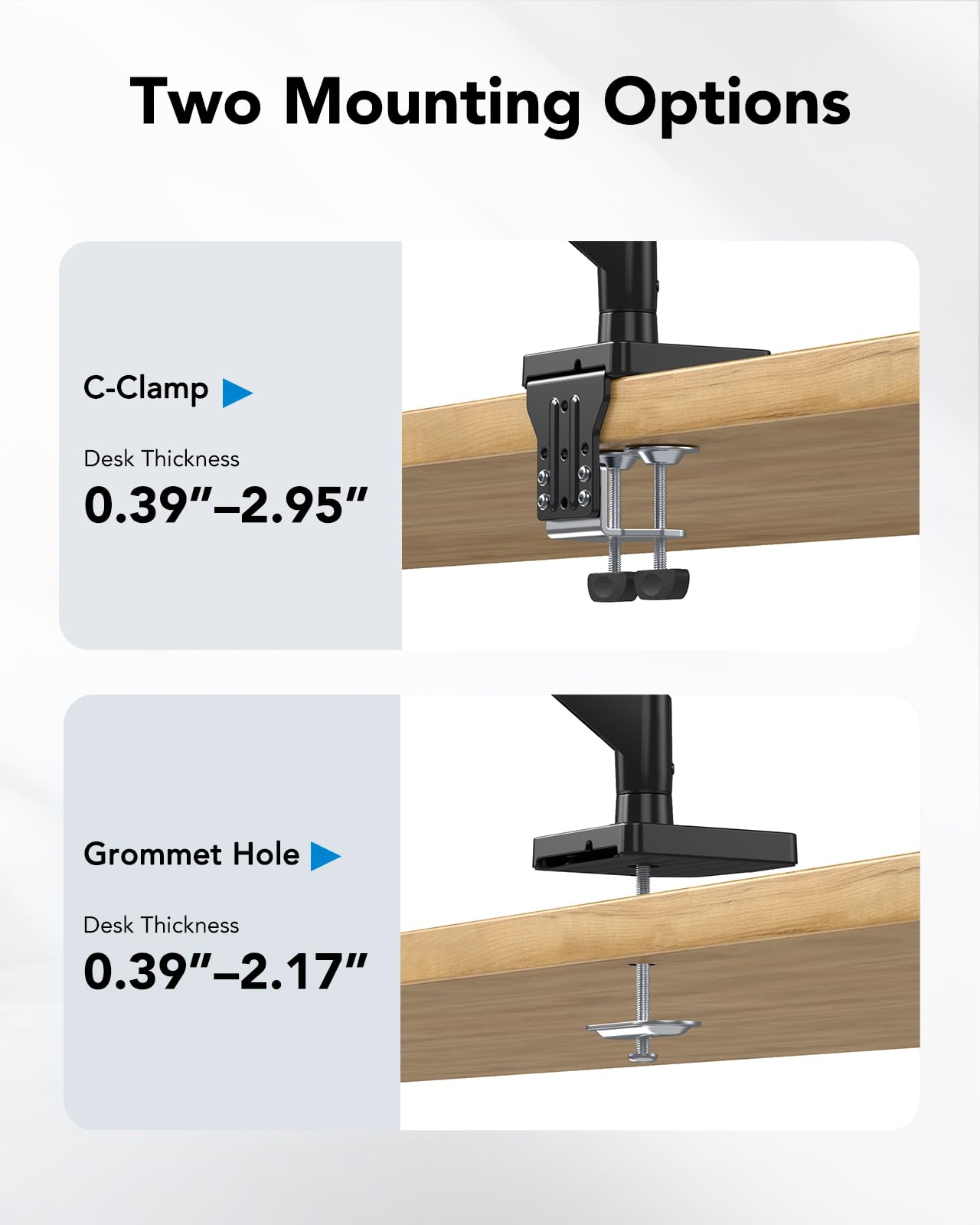 Two Mounting Options

C-Clamp  
Desk Thickness 0.39"–2.95"

Grommet Hole  
Desk Thickness 0.39"–2.17"