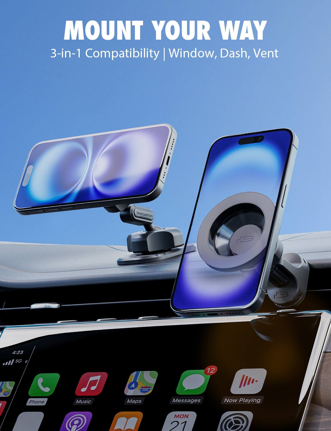 MOUNT YOUR WAY  
3-in-1 Compatibility | Window, Dash, Vent  

4:23  
5G E  

Phone Music Maps Messages  
MON 21  
Now Playing