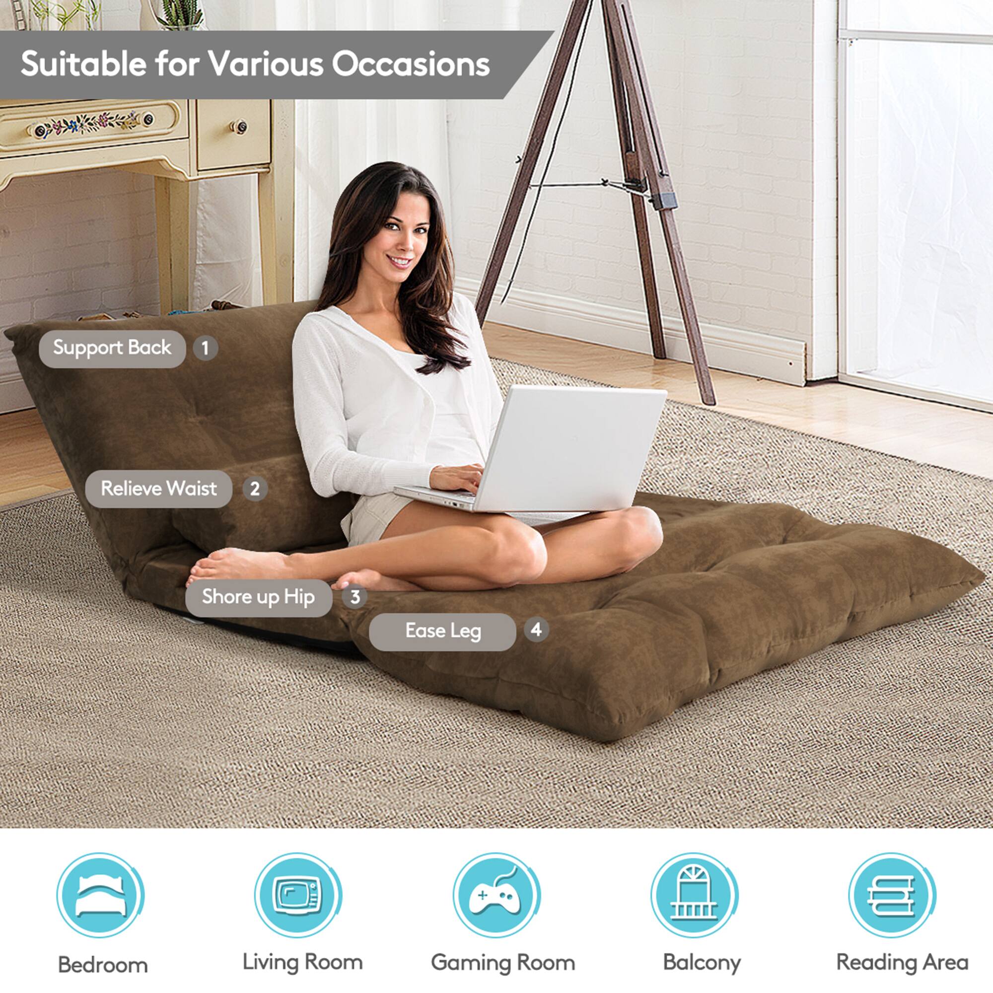 Suitable for Various Occasions  
1. Support Back  
2. Relieve Waist  
3. Shore up Hip  
4. Ease Leg  

Bedroom  
Living Room  
Gaming Room  
Balcony  
Reading Area