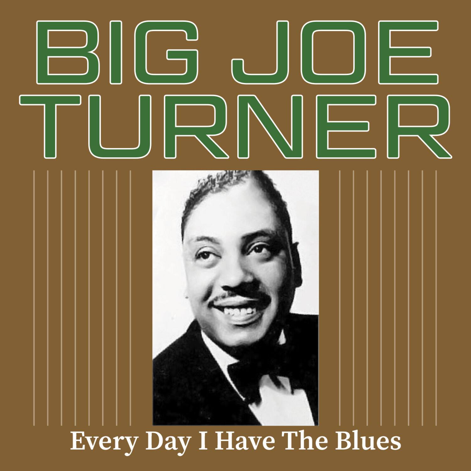 BIG JOE TURNER

Every Day I Have The Blues