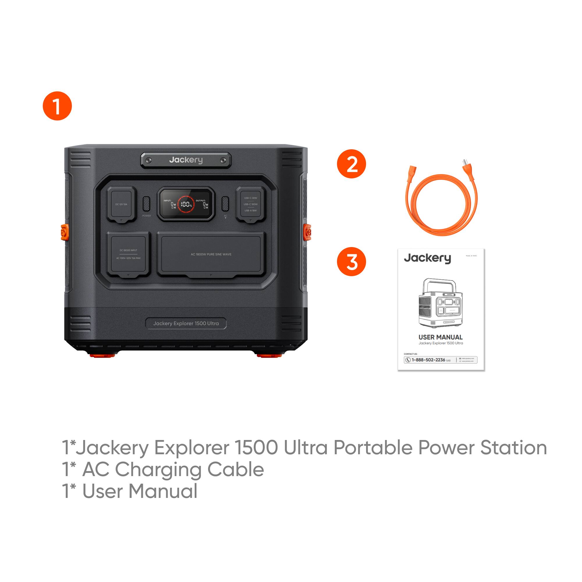 1 Jackery  
2d. - - I - - -...  
3 Jackery Explorer 1500 Ultra Portable Power Station  
1* Jackery Explorer 1500 Ultra Portable Power Station  
1* AC Charging Cable  
1* User Manual