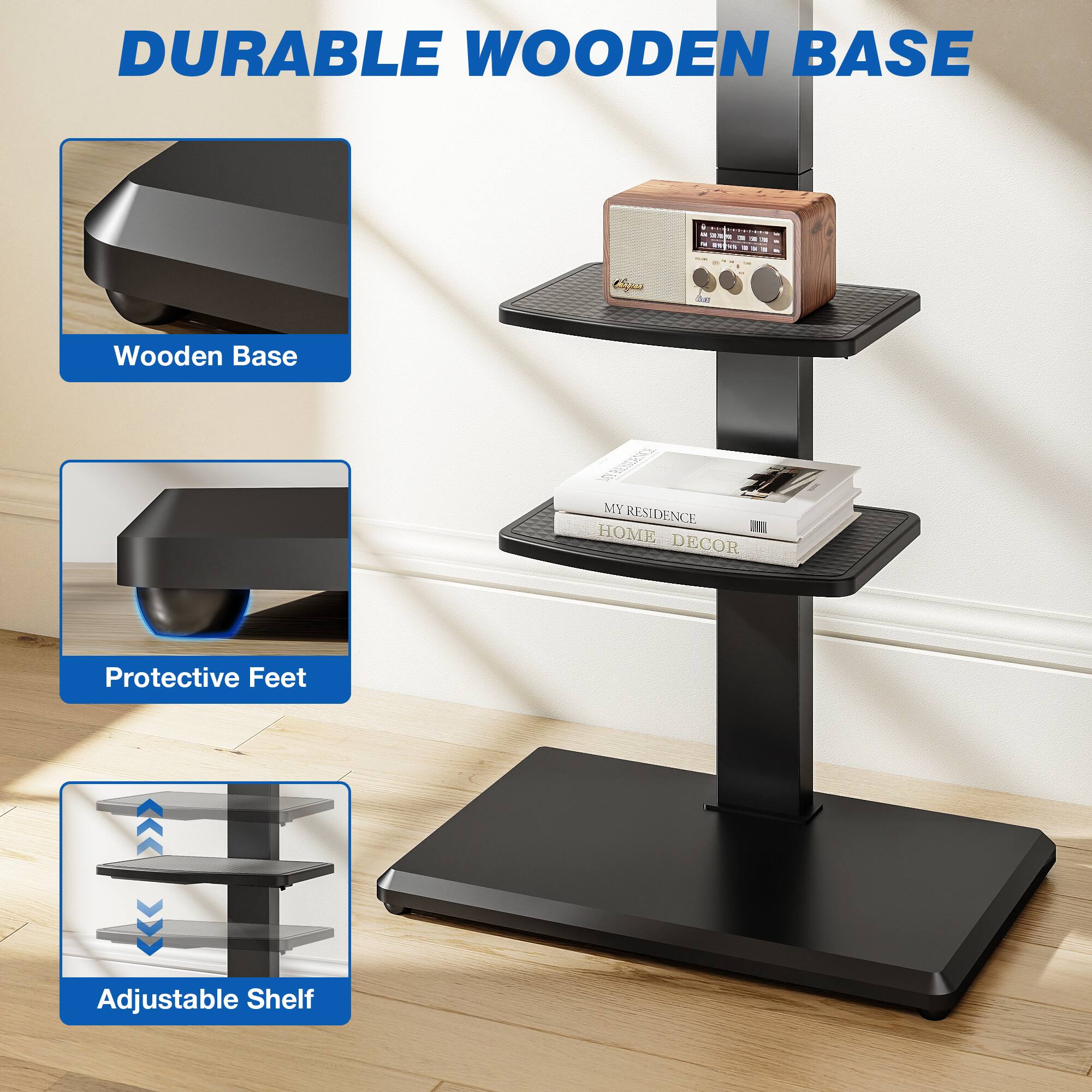 DURABLE WOODEN BASE

Wooden Base

Protective Feet

Adjustable Shelf