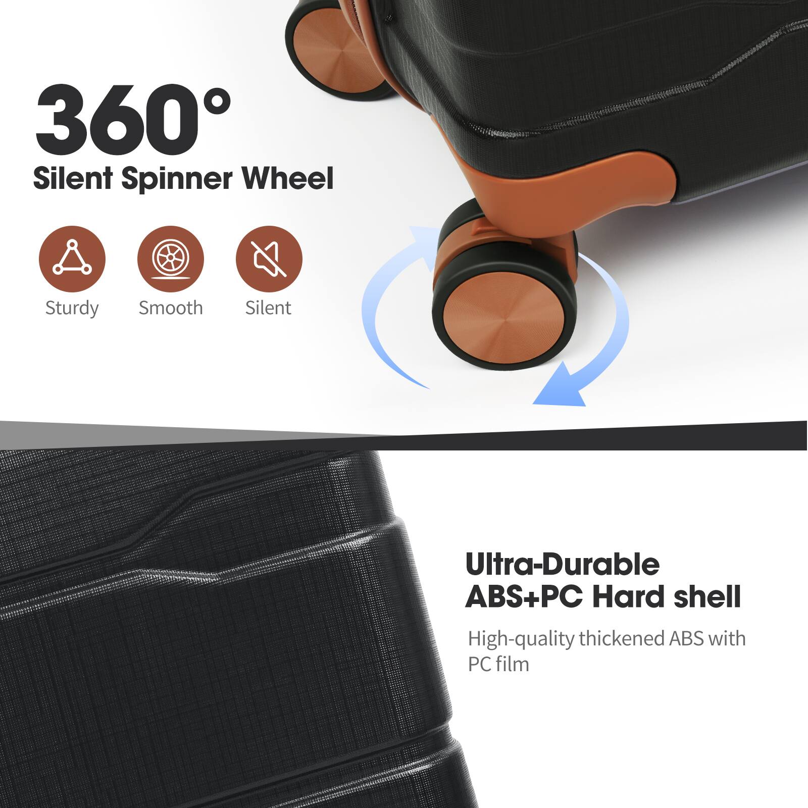 360° Silent Spinner Wheel  
Sturdy Smooth Silent  

Ultra-Durable ABS+PC Hard shell  
High-quality thickened ABS with PC film