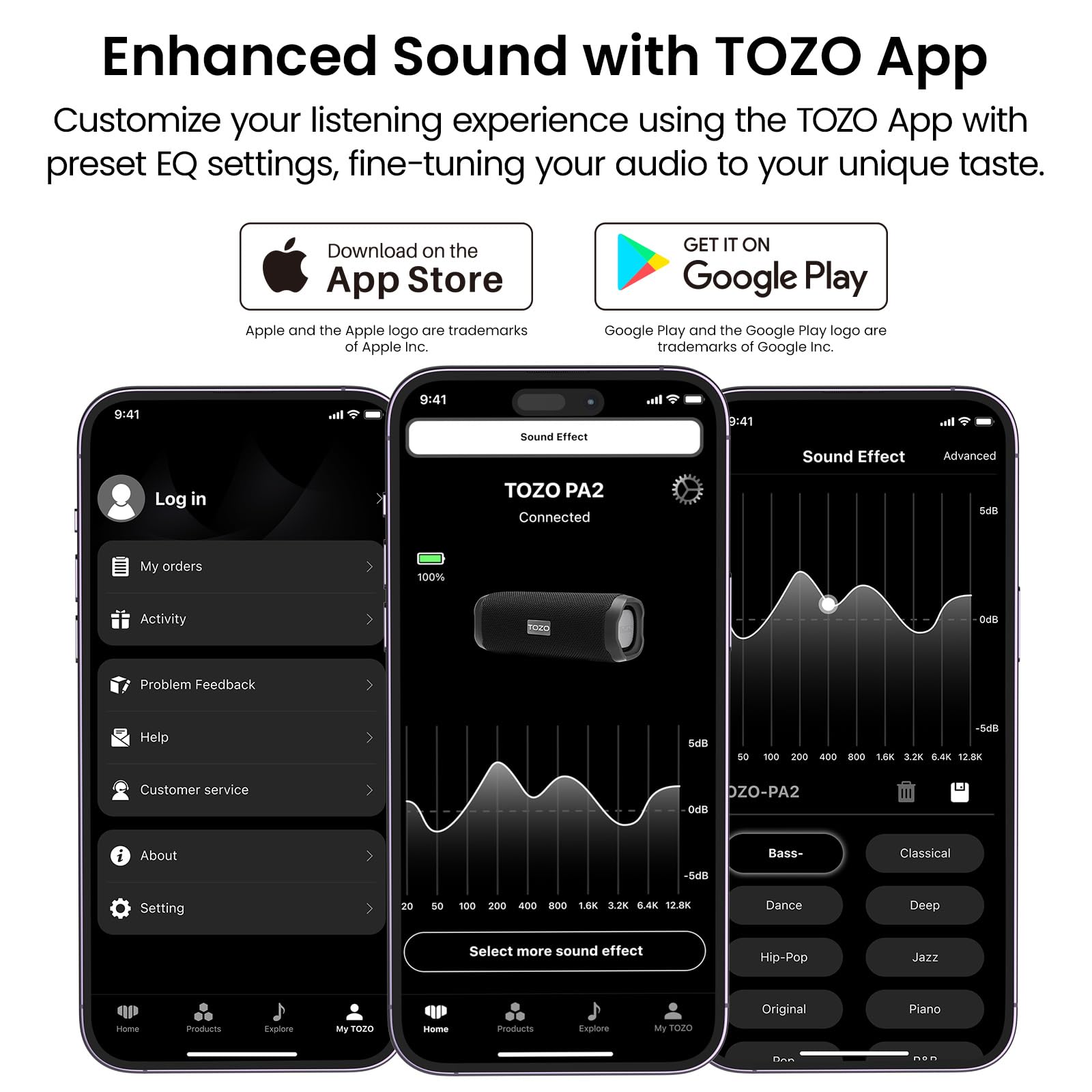 Enhanced Sound with TOZO App

Customize your listening experience using the TOZO App with preset EQ settings, fine-tuning your audio to your unique taste.

Download on the App Store

GET IT ON Google Play

Apple and the Apple logo are trademarks of Apple Inc. Google Play and the Google Play logo are trademarks of Google Inc.

9:41

Sound Effect

TOZO PA2 Connected

My orders

Activity

Problem Feedback

Help

Customer service

About

Setting

Sound Effect

Advanced

5dB

100%

TOZO-PA2

0dB

Bass-

Classical

Dance

Deep

Hip-Pop

Jazz

Original

Piano

Select more sound effect