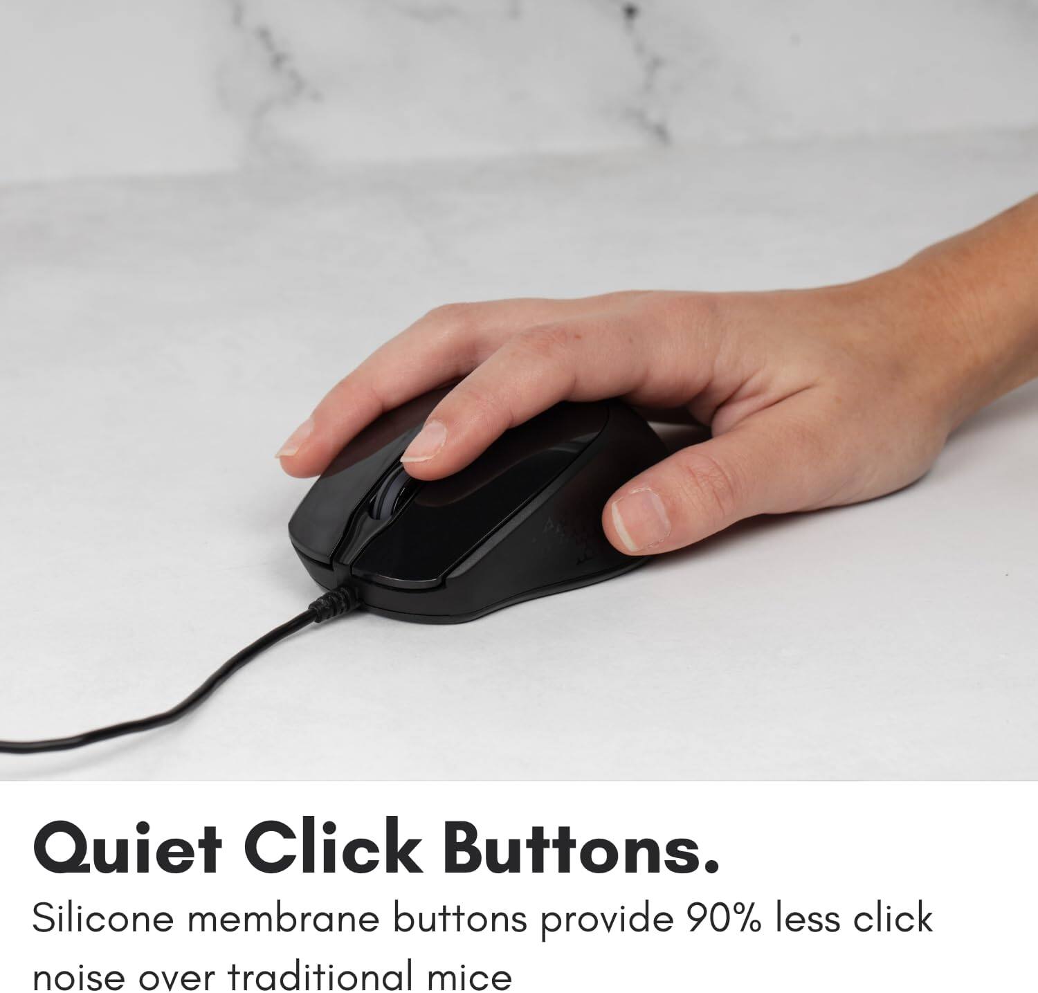 Quiet Click Buttons.  
Silicone membrane buttons provide 90% less click noise over traditional mice.