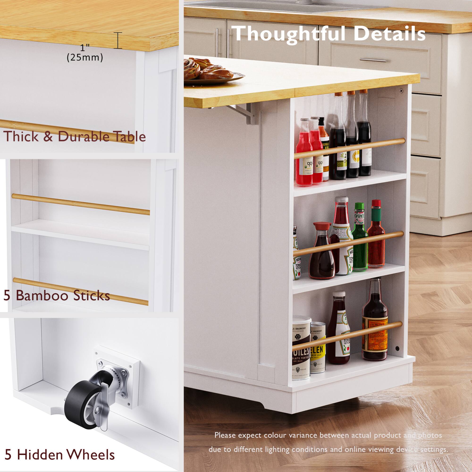 1" (25mm)  
Thoughtful Details  
Thick & Durable Table  
5 Bamboo Sticks  
5 Hidden Wheels  

Please expect colour variance between actual product and photos due to different lighting conditions and online viewing device settings.