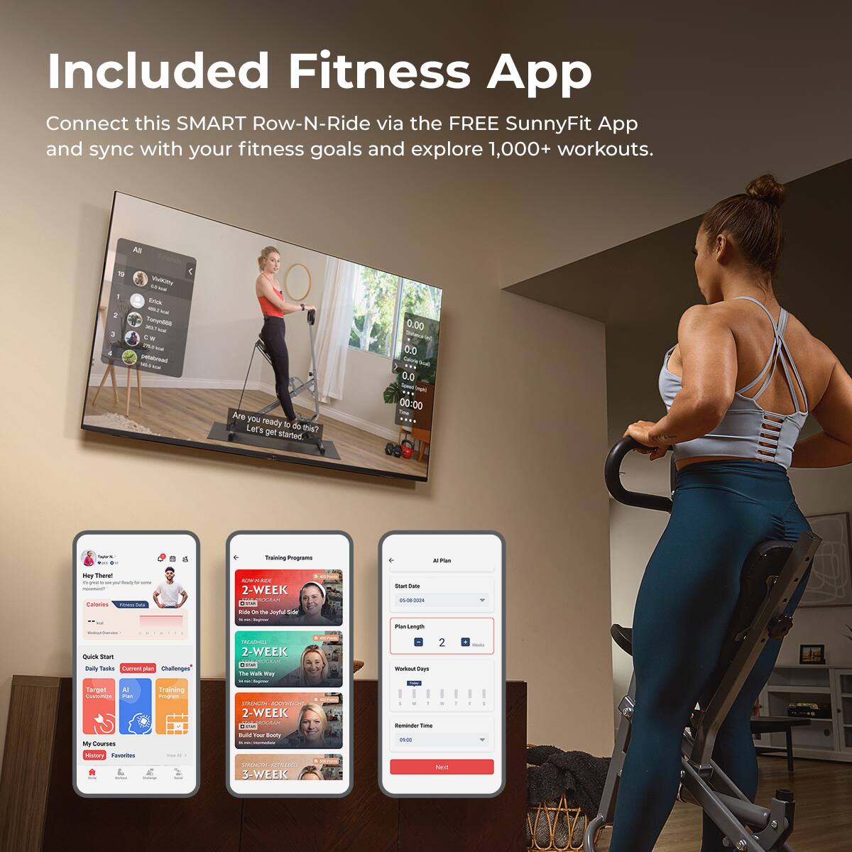 Included Fitness App
Connect this SMART Row-N-Ride via the FREE SunnyFit App and sync with your fitness goals and explore 1,000+ workouts.

All Plan
- 2
- 3
- 4
- 5
- 6
- 7
- 8
- 9
- 10

Daily Tasks
- Quick Start
- Challenges
- Target Customs
- My Courses
- History
- Favorites

Training Programs
- 2-WEEK
- 2-WEEK The Walk Way
- 2-WEEK Strength
- 3-WEEK Build Your Body

Training Program
- Start Date
- Plan Length
- Workout Days
- Reminder Time

AI Plan
- 2
- Next