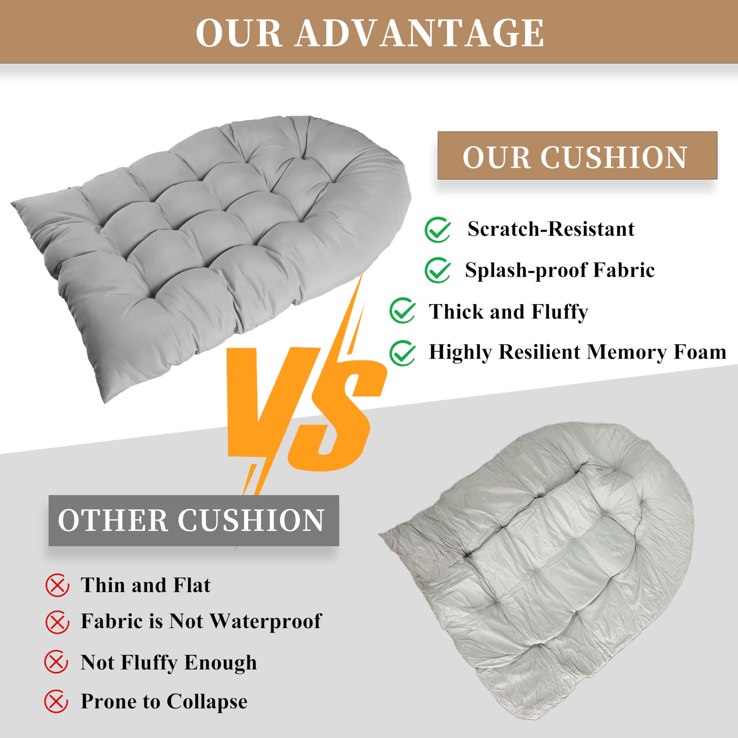 OUR ADVANTAGE

OUR CUSHION
- Scratch-Resistant
- Splash-proof Fabric
- Thick and Fluffy
- Highly Resilient Memory Foam

VS

OTHER CUSHION
- Thin and Flat
- Fabric is Not Waterproof
- Not Fluffy Enough
- Prone to Collapse