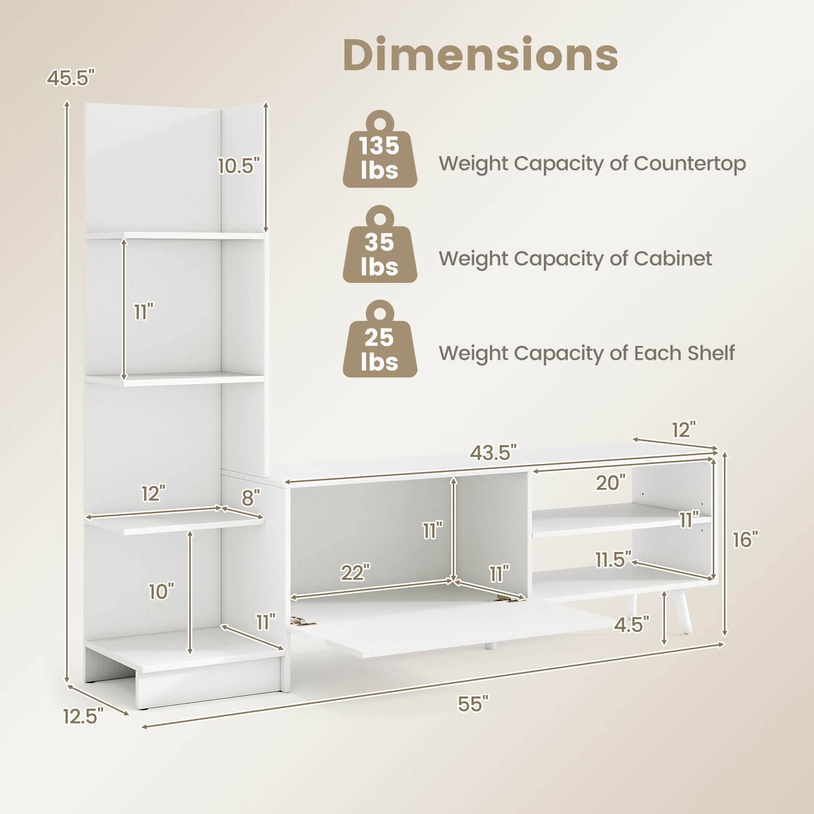 45.5" Dimensions  
10.5"  
135 lbs Weight Capacity of Countertop  
35 lbs Weight Capacity of Cabinet  
11"  
25 lbs Weight Capacity of Each Shelf  
12"  
10"  
8"  
11"  
22"  
11"  
43.5"  
11"  
20"  
11.5"  
4.5"  
12"  
11"  
16"  
12.5"  
55"