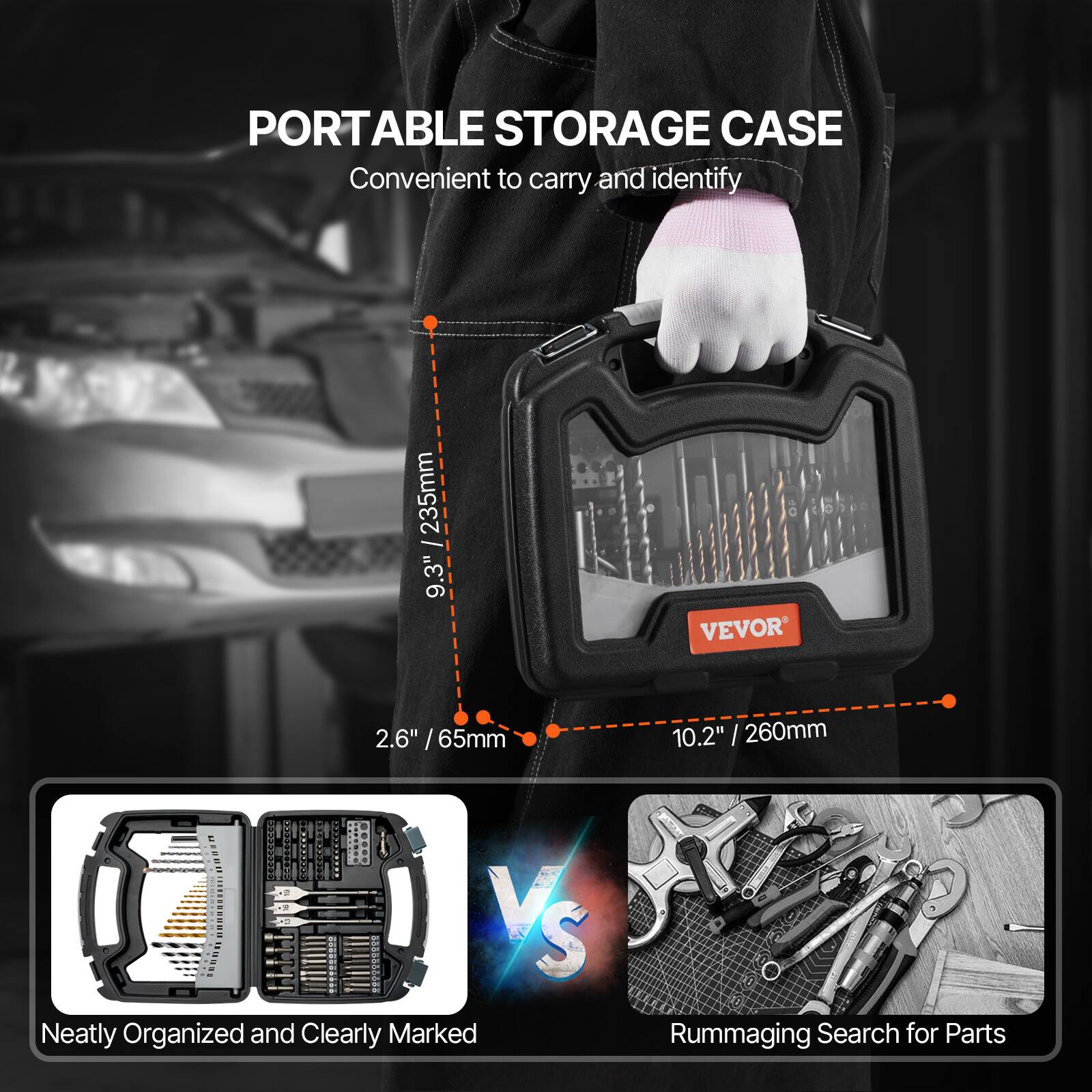 PORTABLE STORAGE CASE  
Convenient to carry and identify  

235mm - 9.3"  
2.6" / 65mm  
10.2" / 260mm  

Neatly Organized and Clearly Marked  
VS  
Rummaging Search for Parts