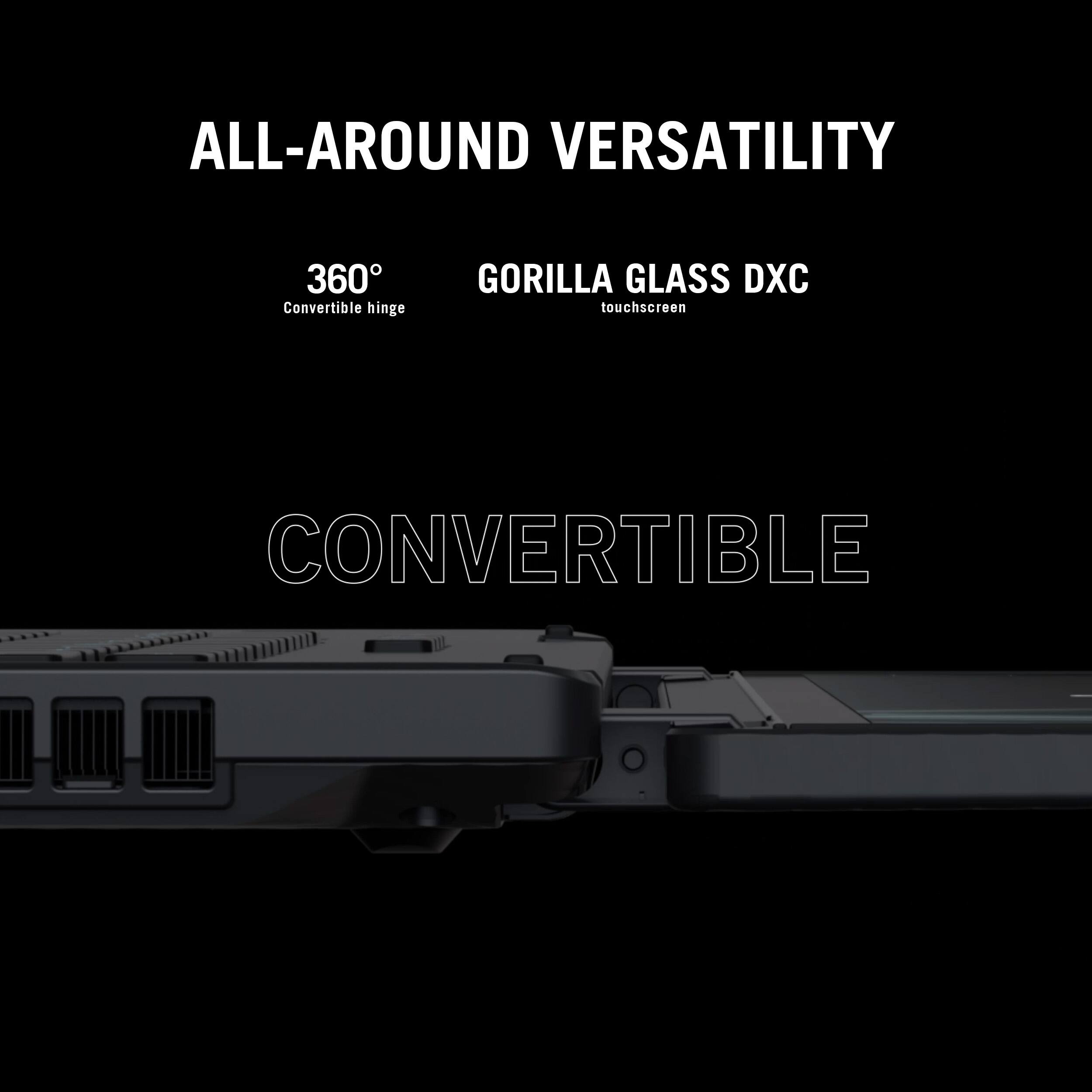 ALL-AROUND VERSATILITY 360 Convertible hinge Gorilla Glass DXC touchscreen CONVERTIBLE