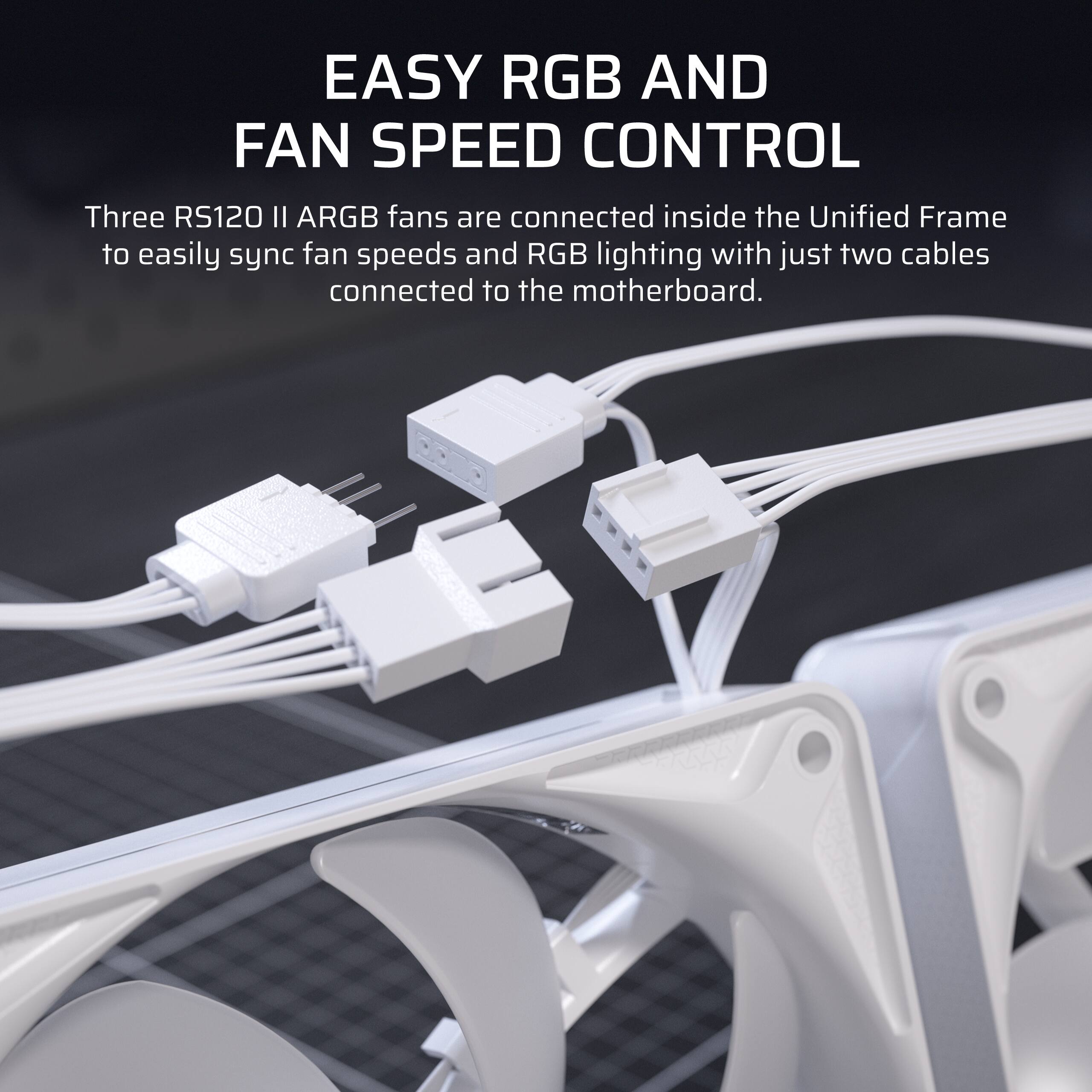 EASY RGB AND FAN SPEED CONTROL

Three RS120 II ARGB fans are connected inside the Unified Frame to easily sync fan speeds and RGB lighting with just two cables connected to the motherboard.