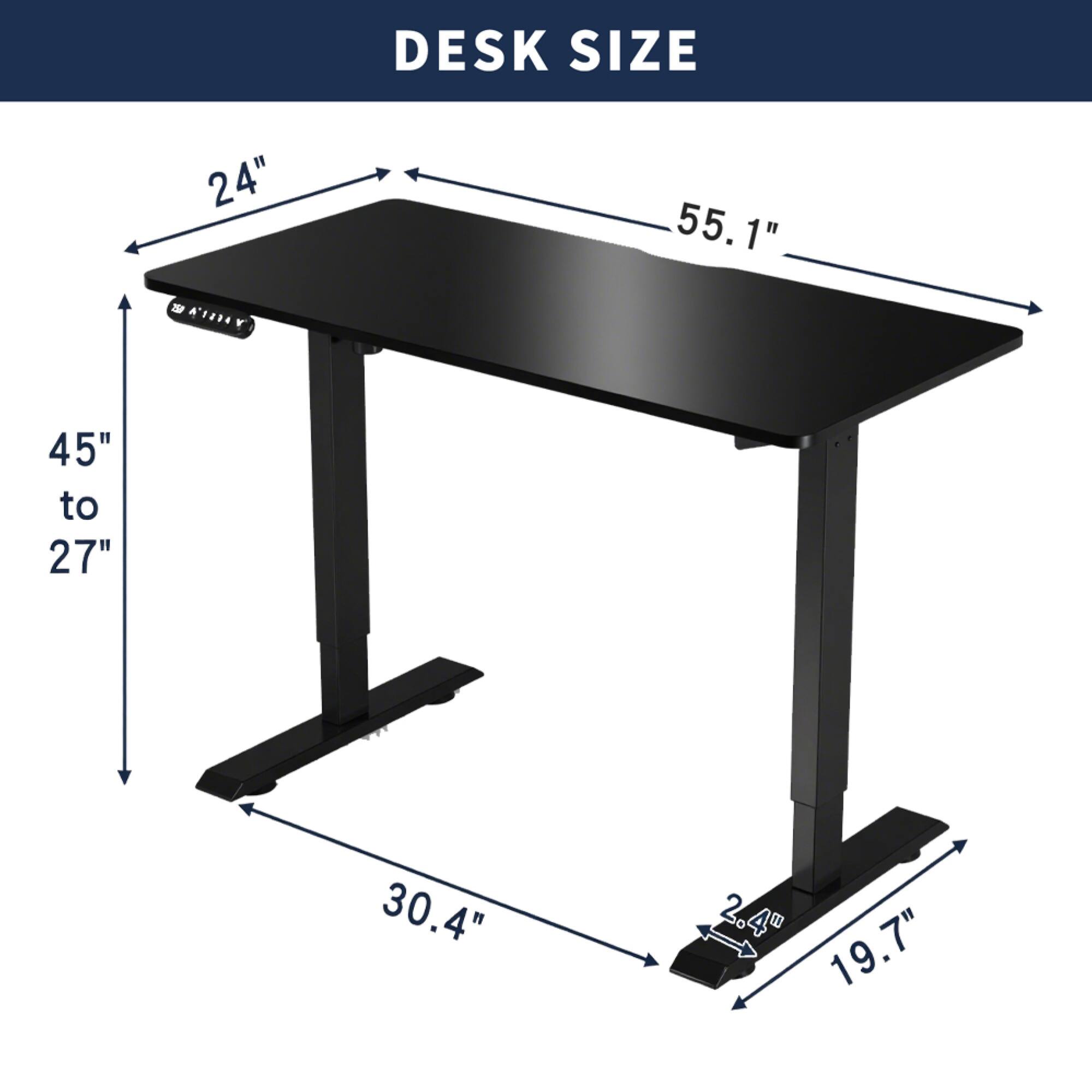DESK SIZE

- Length: 55.1"
- Width: 24"
- Height: 45" to 27"
- Depth: 30.4"
- Base Width: 19.7"
- Base Depth: 2.4"