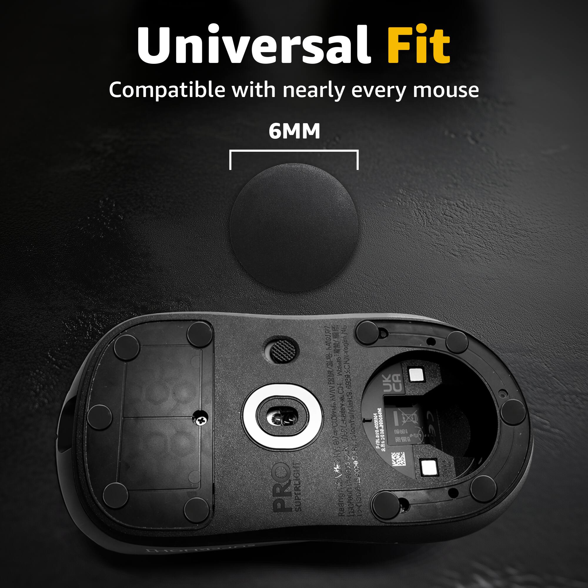 Universal Fit  
Compatible with nearly every mouse  
6MM PRO SUPERLIGHT  

NG 40157 /8 R00k  
Witeto  
BS CJi.  
AVA  
CoomE HeY n 2 6 -2 3052  
Cohrblonts Ston 2 6 : +  
1 Reang (232/960  
: UK CA I I I E I -001 eu - L J.8s d