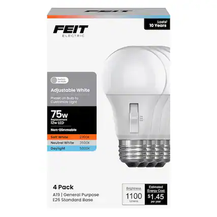 FEIT ELECTRIC
Lasts 10 Years
Switch on Bulb
Adjustable White
Preset on Bulb to Customize Light
75w Replacement 12w LED
Non-Dimmable
Soft White 2700K
Neutral White 3500K
Daylight 5000K
4 Pack
A19 | General Purpose
E26 Standard Base
Brightness 1100 lumens
Estimated Energy Cost $1.45 per year