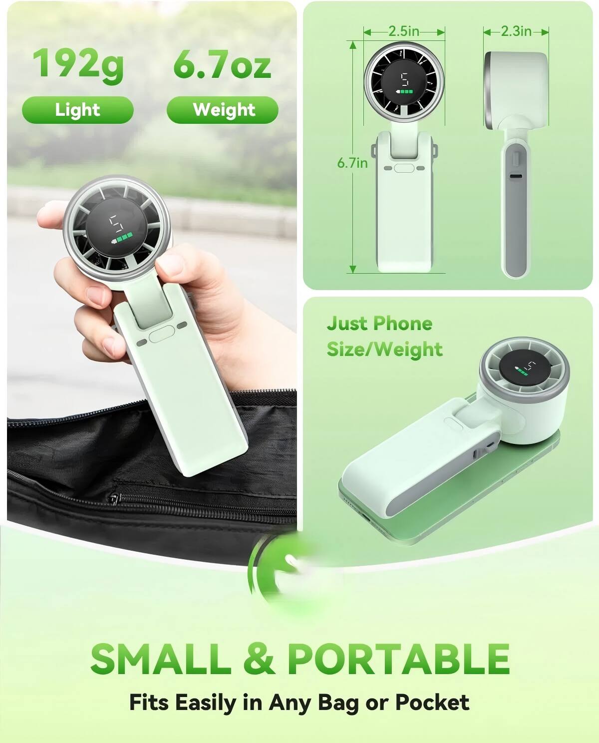 192g 6.7oz Light Weight  
2.5in x 2.3in x 6.7in  
Just Phone Size/Weight  
5 SMALL & PORTABLE  
Fits Easily in Any Bag or Pocket
