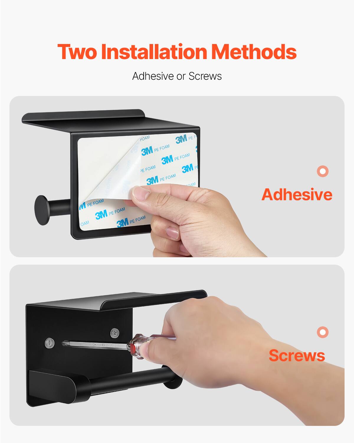 Two Installation Methods  
Adhesive or Screws  

Adhesive  
Screws