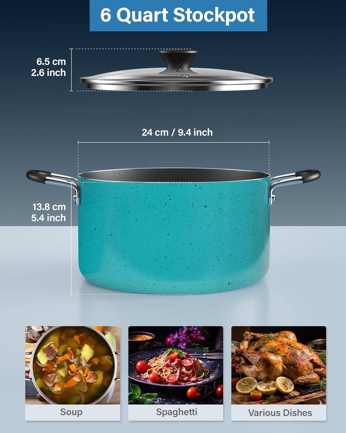 6 Quart Stockpot  
6.5 cm / 2.6 inch  
24 cm / 9.4 inch  
13.8 cm / 5.4 inch  
Soup  
Spaghetti  
Various Dishes