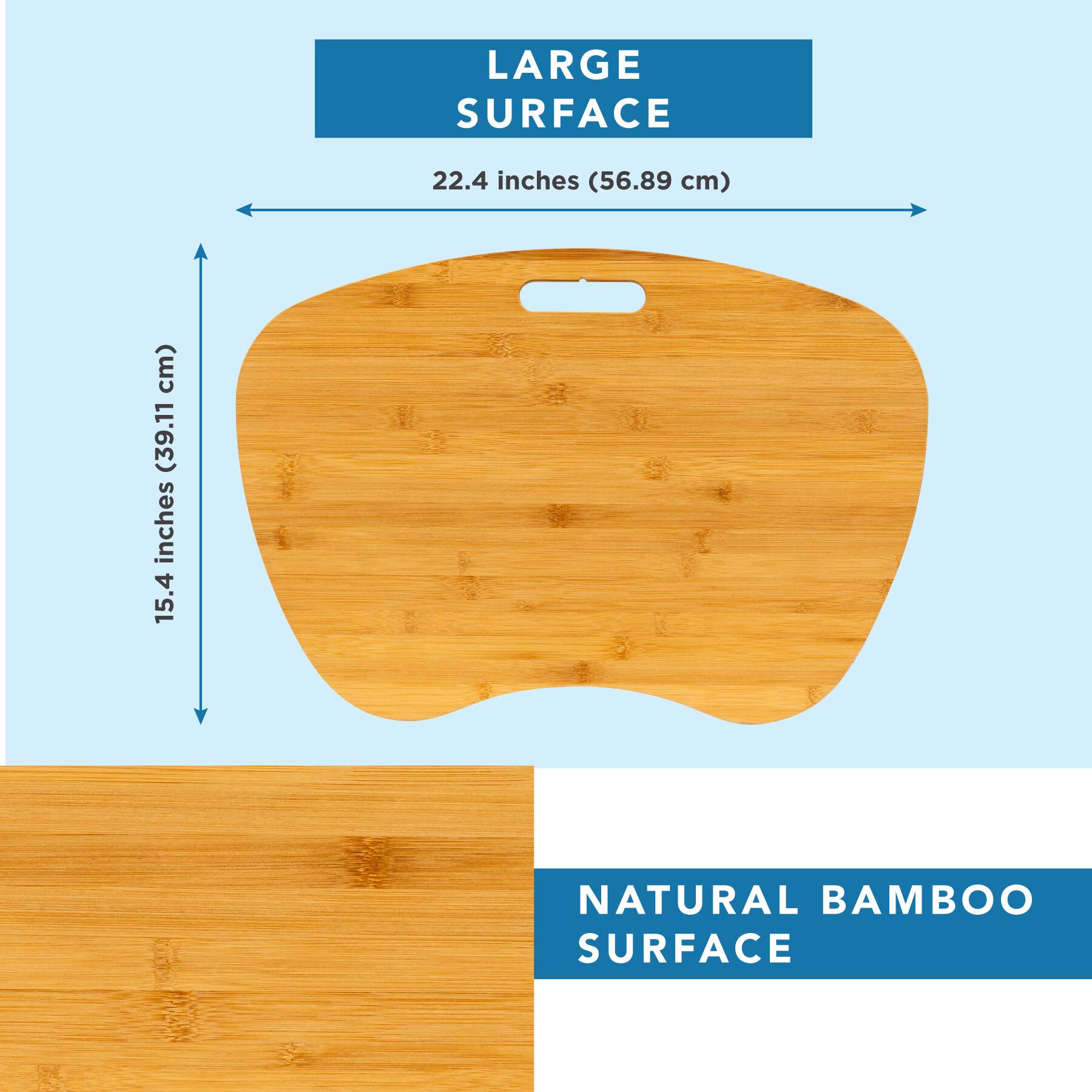LARGE SURFACE  
22.4 inches (56.89 cm)  
15.4 inches (39.11 cm)  

NATURAL BAMBOO SURFACE