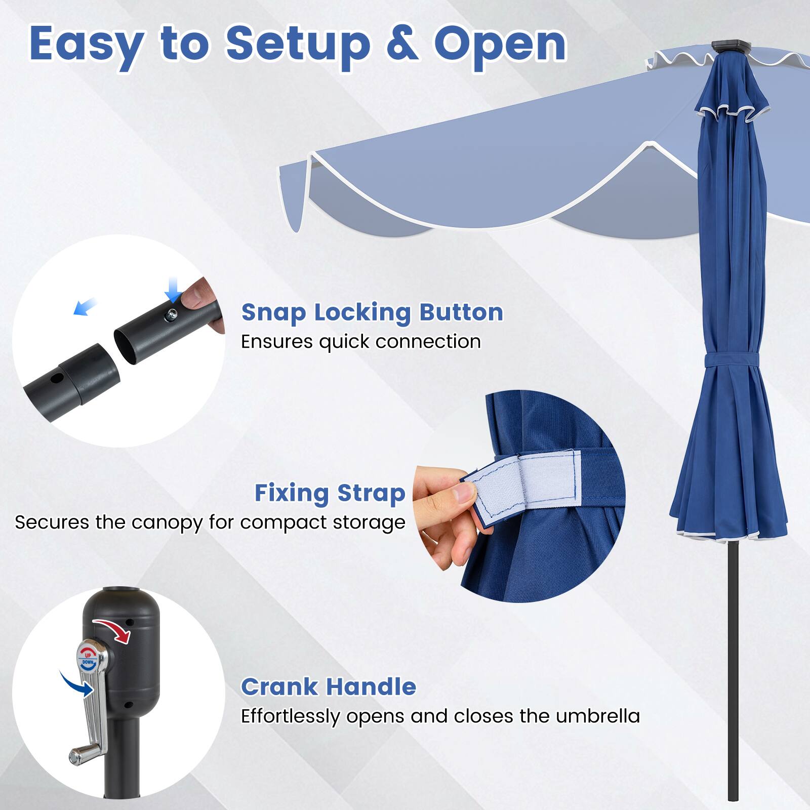 Easy to Setup & Open

- Snap Locking Button
  Ensures quick connection

- Fixing Strap
  Secures the canopy for compact storage

- Crank Handle
  Effortlessly opens and closes the umbrella