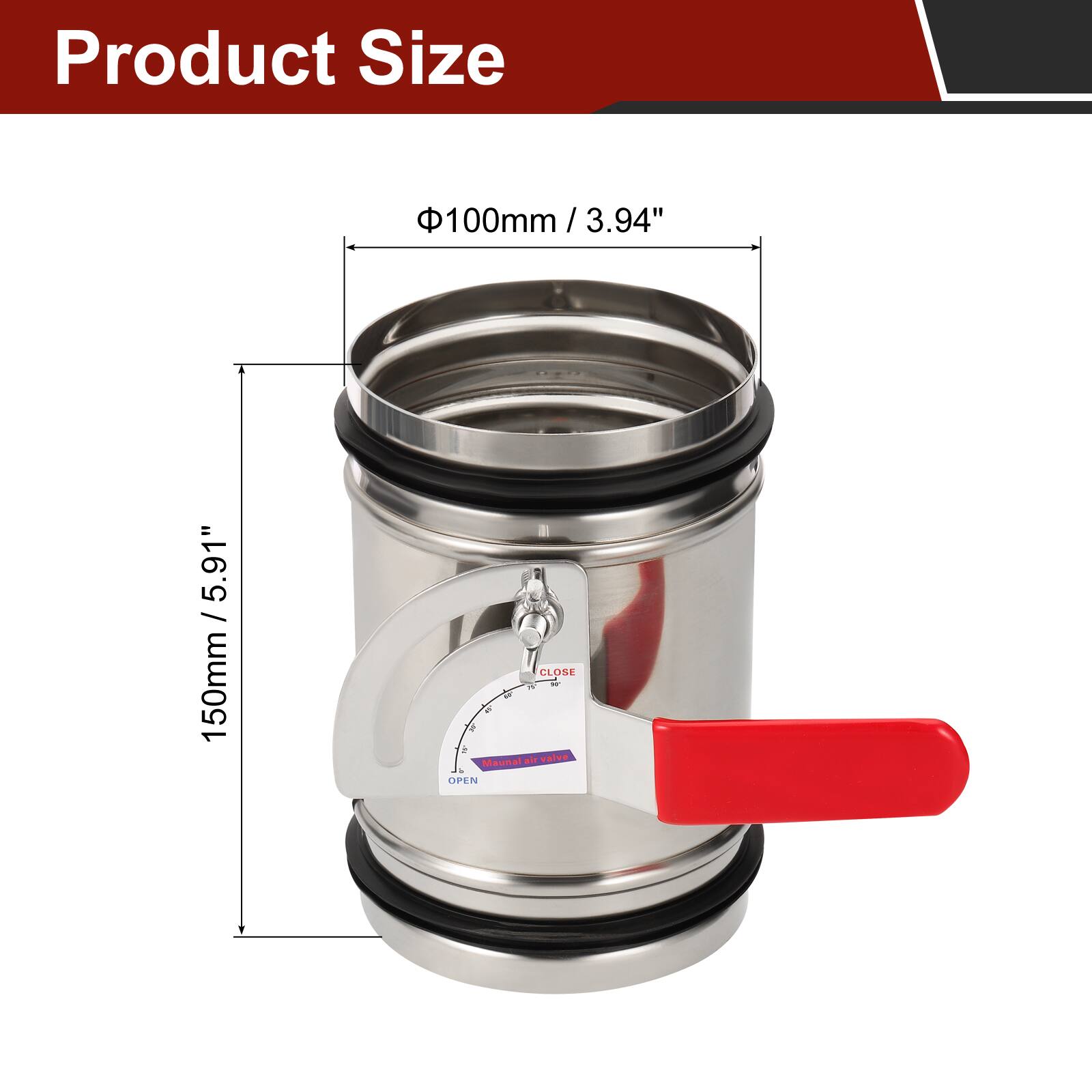 Product Size  
Φ100mm / 3.94"  
150mm / 5.91"  

CLOSE & FIB* Manual air valve OPEN