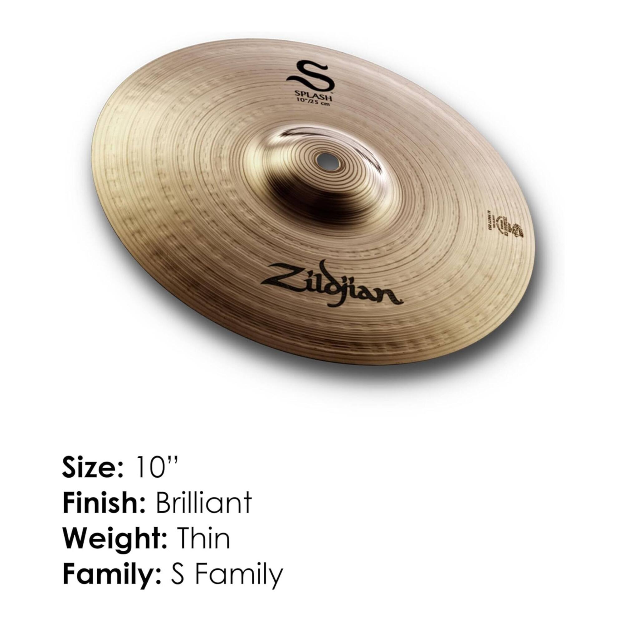 S SPLASH 10" 25.4 cm  
Zildjian  
Size: 10"  
Finish: Brilliant  
Weight: Thin  
Family: S Family