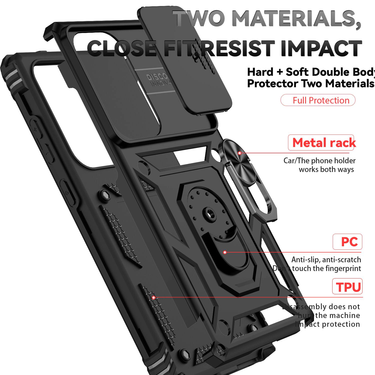 TWO MATERIALS, CLOSE FIT RESIST IMPACT  
Hard + Soft Double Body Protector Two Materials  
Full Protection  

Metal rack  
Car/The phone holder works both ways  

PC  
Anti-slip, anti-scratch  
Don't touch the fingerprint  

TPU  
Assembly does not hurt the machine  
Impact protection