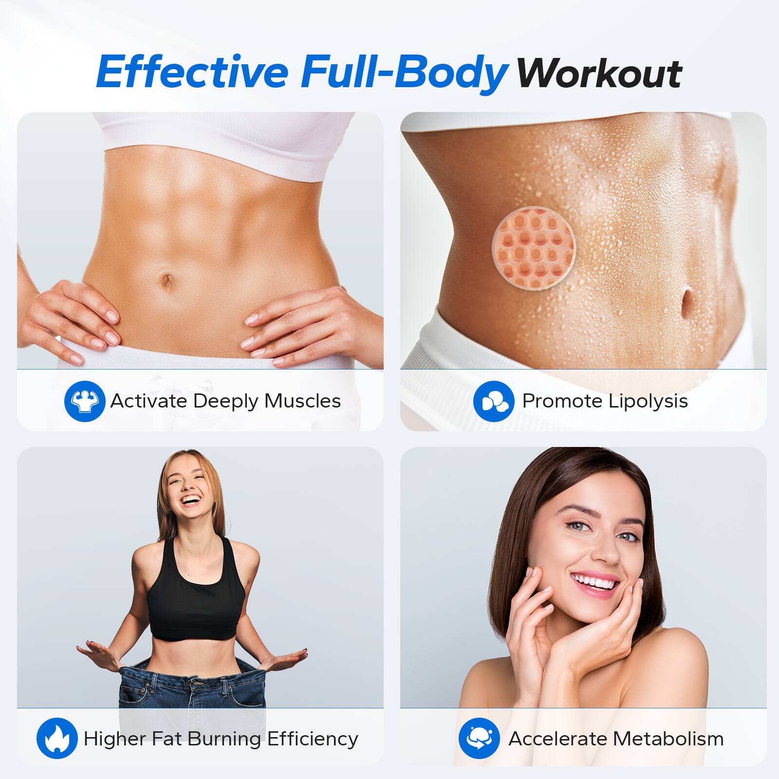 Effective Full-Body Workout

- Activate Deeply Muscles
- Promote Lipolysis
- Higher Fat Burning Efficiency
- Accelerate Metabolism